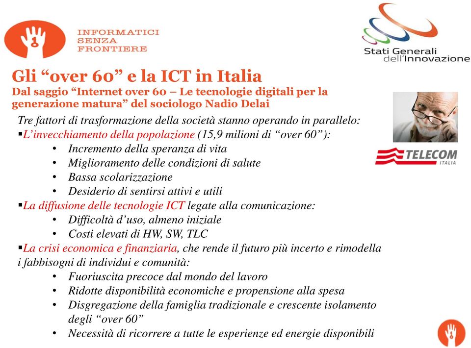 e utili La diffusione delle tecnologie ICT legate alla comunicazione: Difficoltà d uso, almeno iniziale Costi elevati di HW, SW, TLC La crisi economica e finanziaria, che rende il futuro più incerto