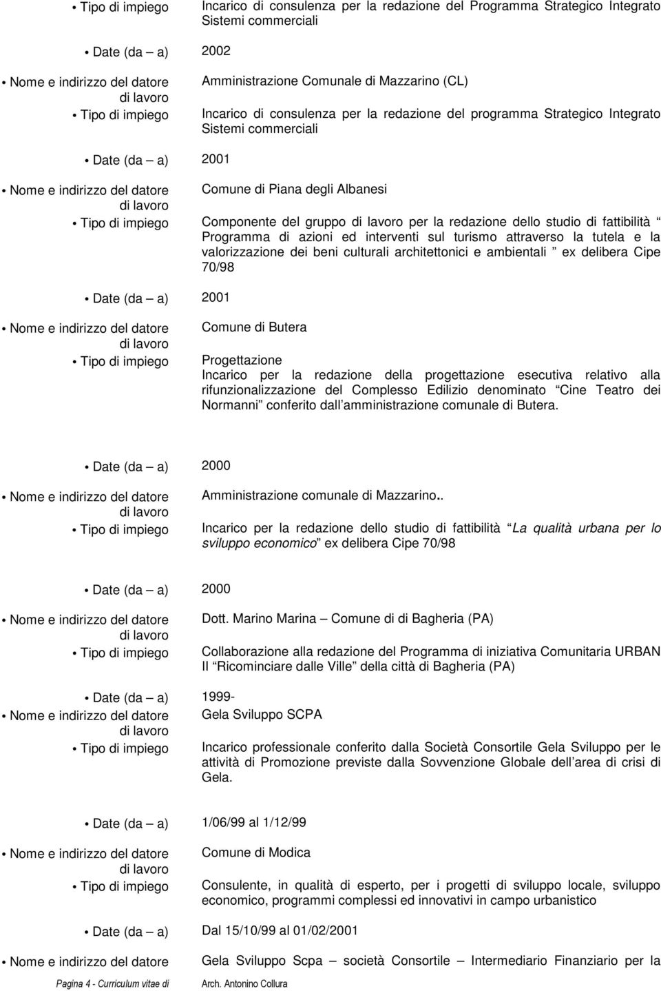 attraverso la tutela e la valorizzazione dei beni culturali architettonici e ambientali ex delibera Cipe 70/98 2001 Comune di Butera Progettazione Incarico per la redazione della progettazione