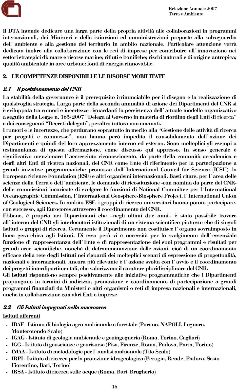 Particolare attenzione verrà dedicata inoltre alla collaborazione con le reti di imprese per contribuire all innovazione nei settori strategici di: mare e risorse marine; rifiuti e bonifiche; rischi