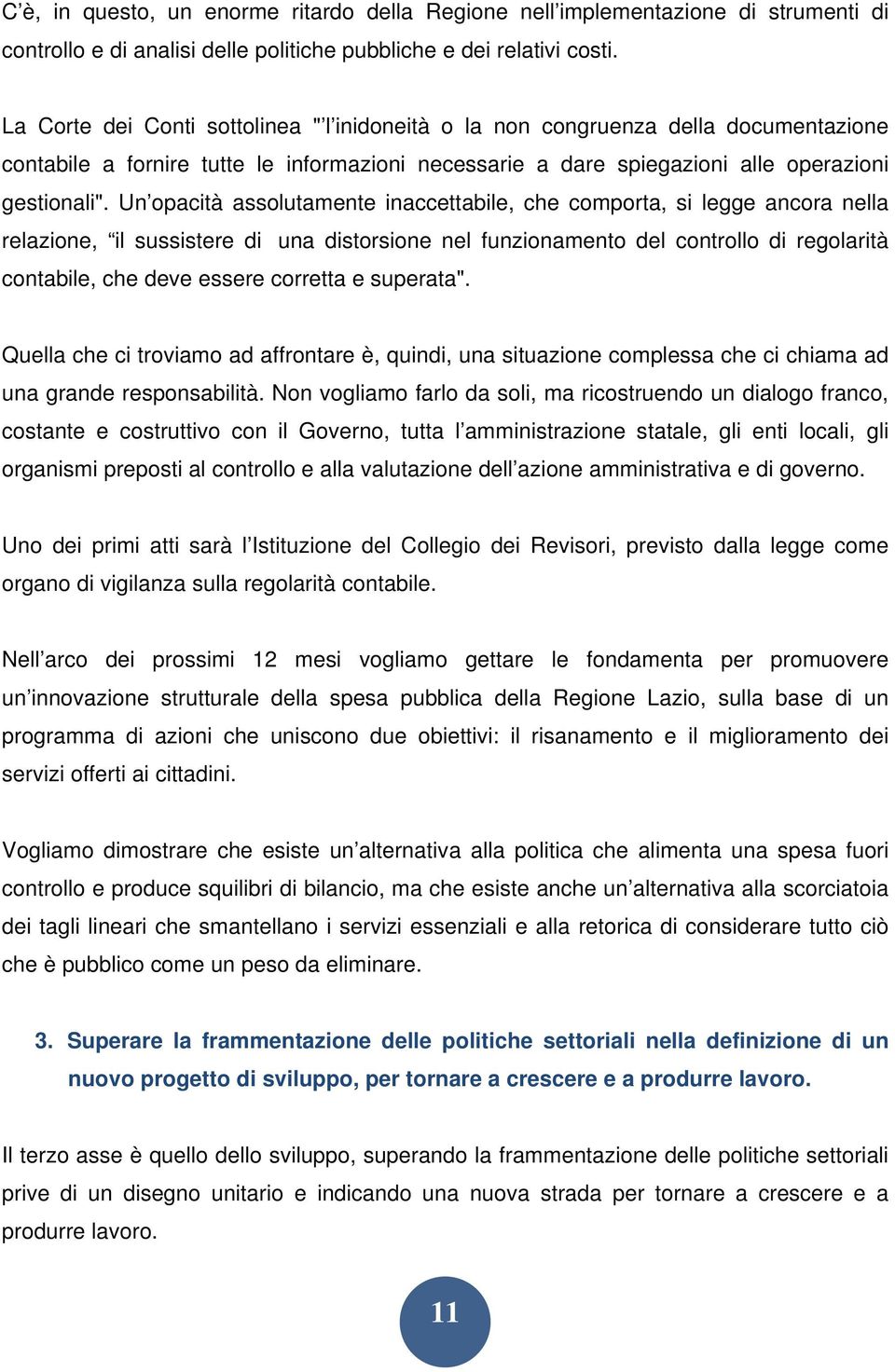 Un opacità assolutamente inaccettabile, che comporta, si legge ancora nella relazione, il sussistere di una distorsione nel funzionamento del controllo di regolarità contabile, che deve essere