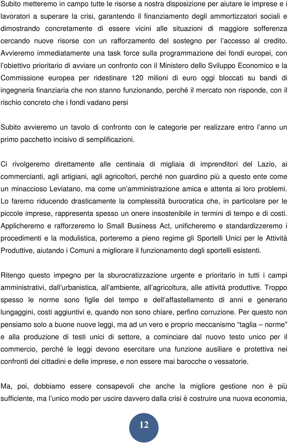 Avvieremo immediatamente una task force sulla programmazione dei fondi europei, con l obiettivo prioritario di avviare un confronto con il Ministero dello Sviluppo Economico e la Commissione europea