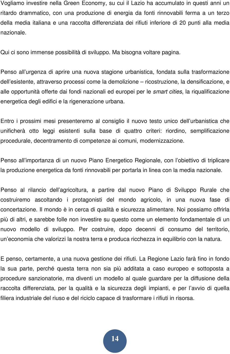 Penso all urgenza di aprire una nuova stagione urbanistica, fondata sulla trasformazione dell esistente, attraverso processi come la demolizione ricostruzione, la densificazione, e alle opportunità