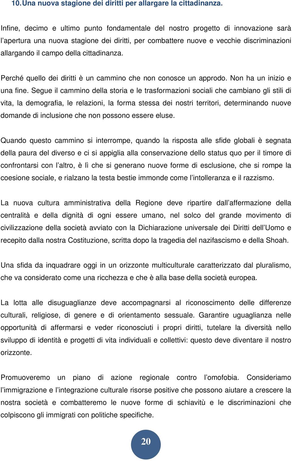 cittadinanza. Perché quello dei diritti è un cammino che non conosce un approdo. Non ha un inizio e una fine.