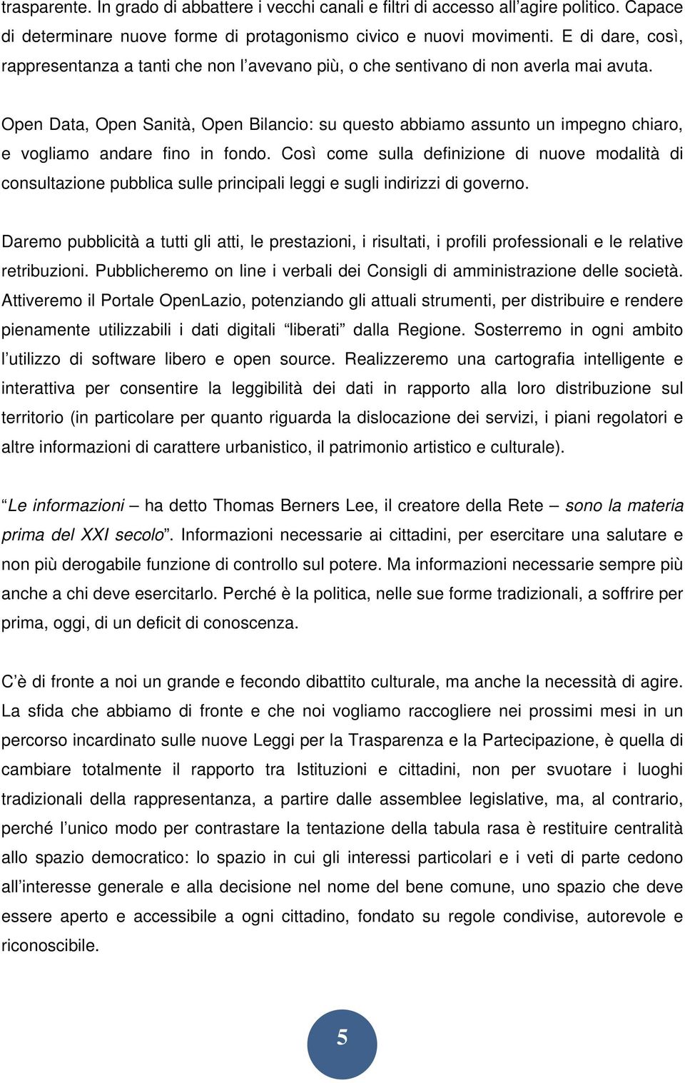 Open Data, Open Sanità, Open Bilancio: su questo abbiamo assunto un impegno chiaro, e vogliamo andare fino in fondo.