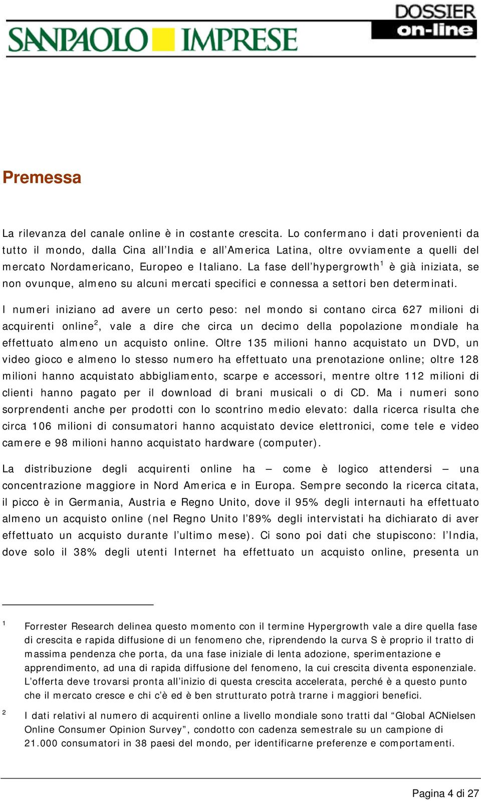 La fase dell hypergrowth 1 è già iniziata, se non ovunque, almeno su alcuni mercati specifici e connessa a settori ben determinati.