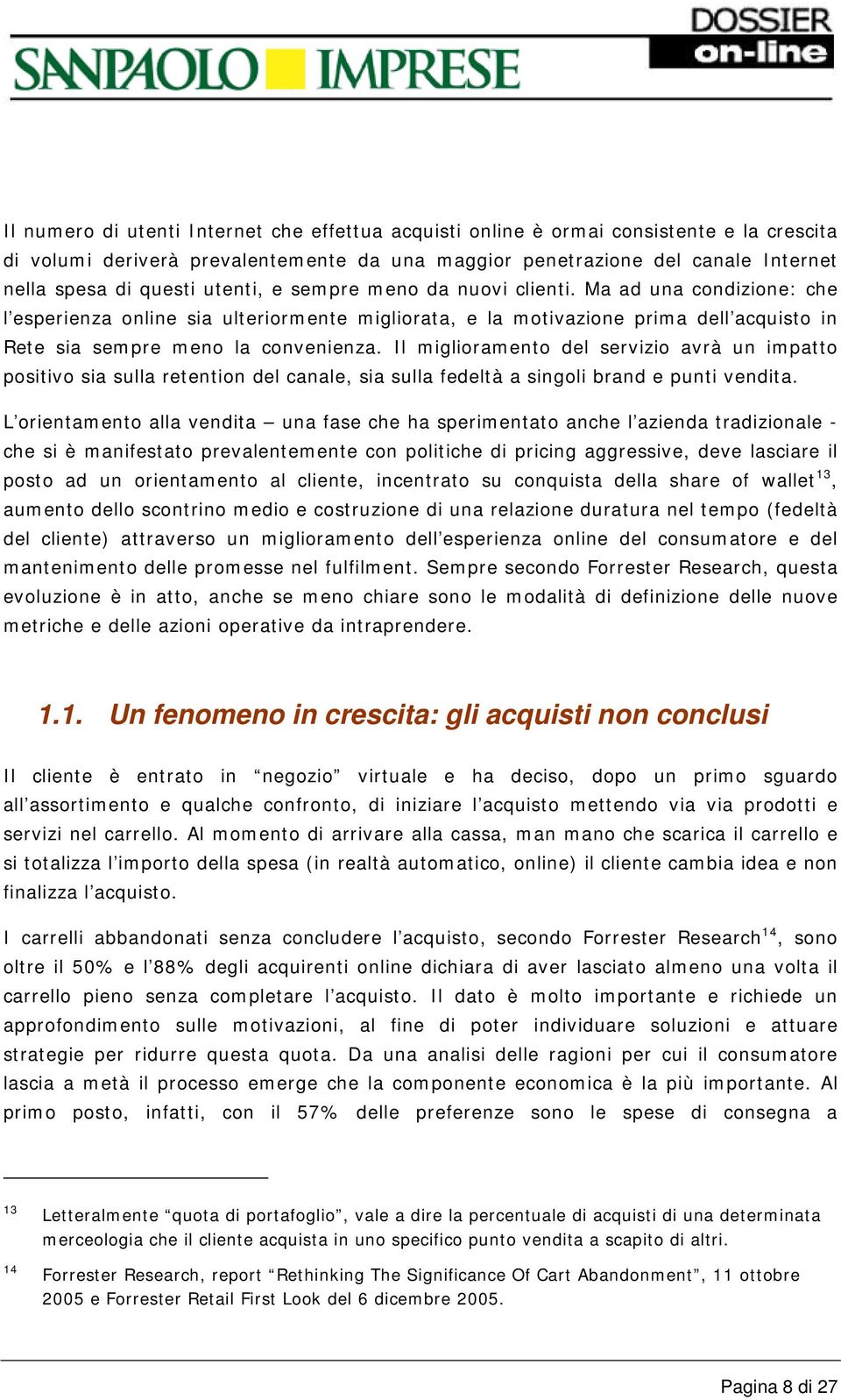 Il miglioramento del servizio avrà un impatto positivo sia sulla retention del canale, sia sulla fedeltà a singoli brand e punti vendita.