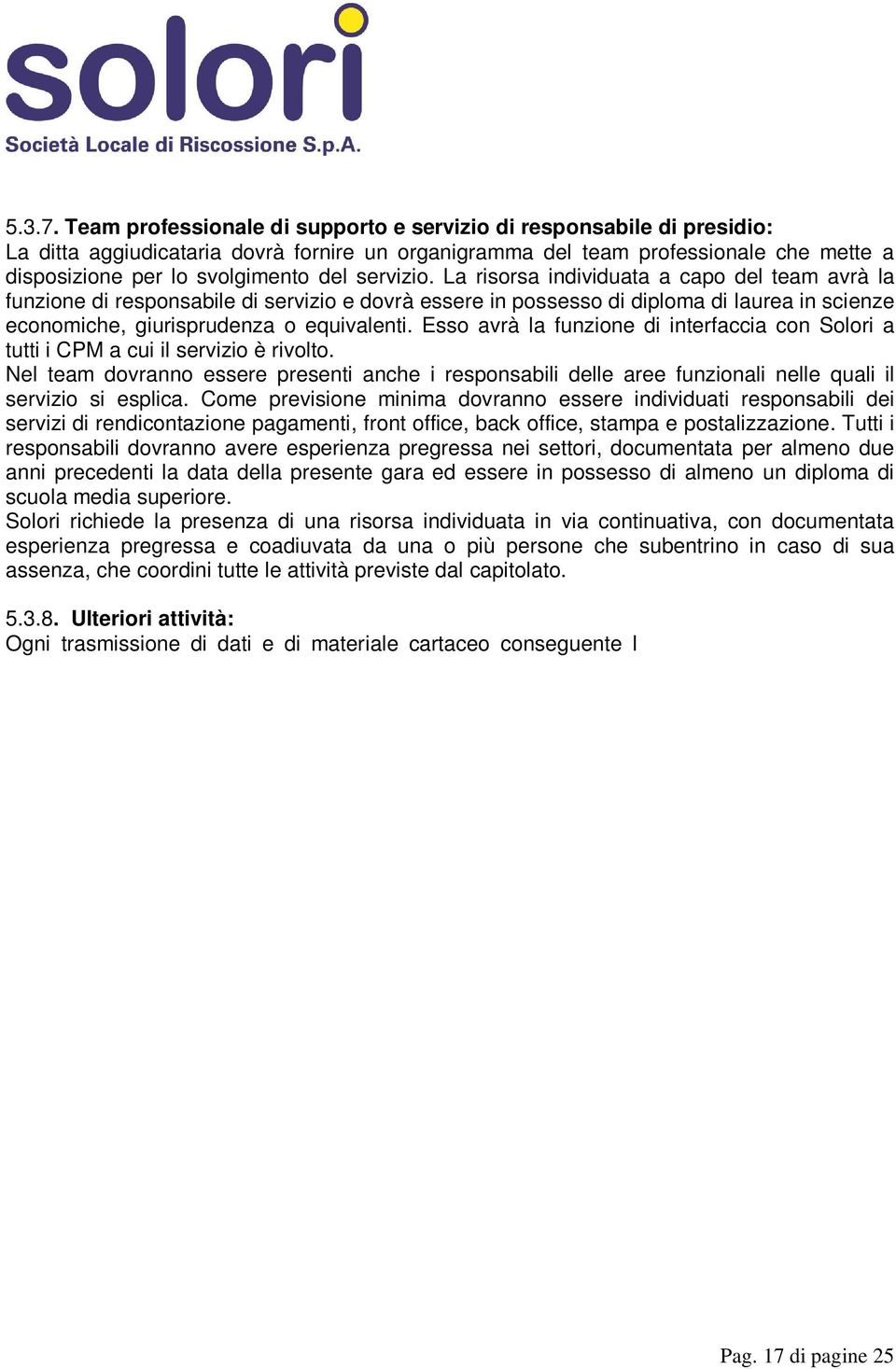 servizio. La risorsa individuata a capo del team avrà la funzione di responsabile di servizio e dovrà essere in possesso di diploma di laurea in scienze economiche, giurisprudenza o equivalenti.