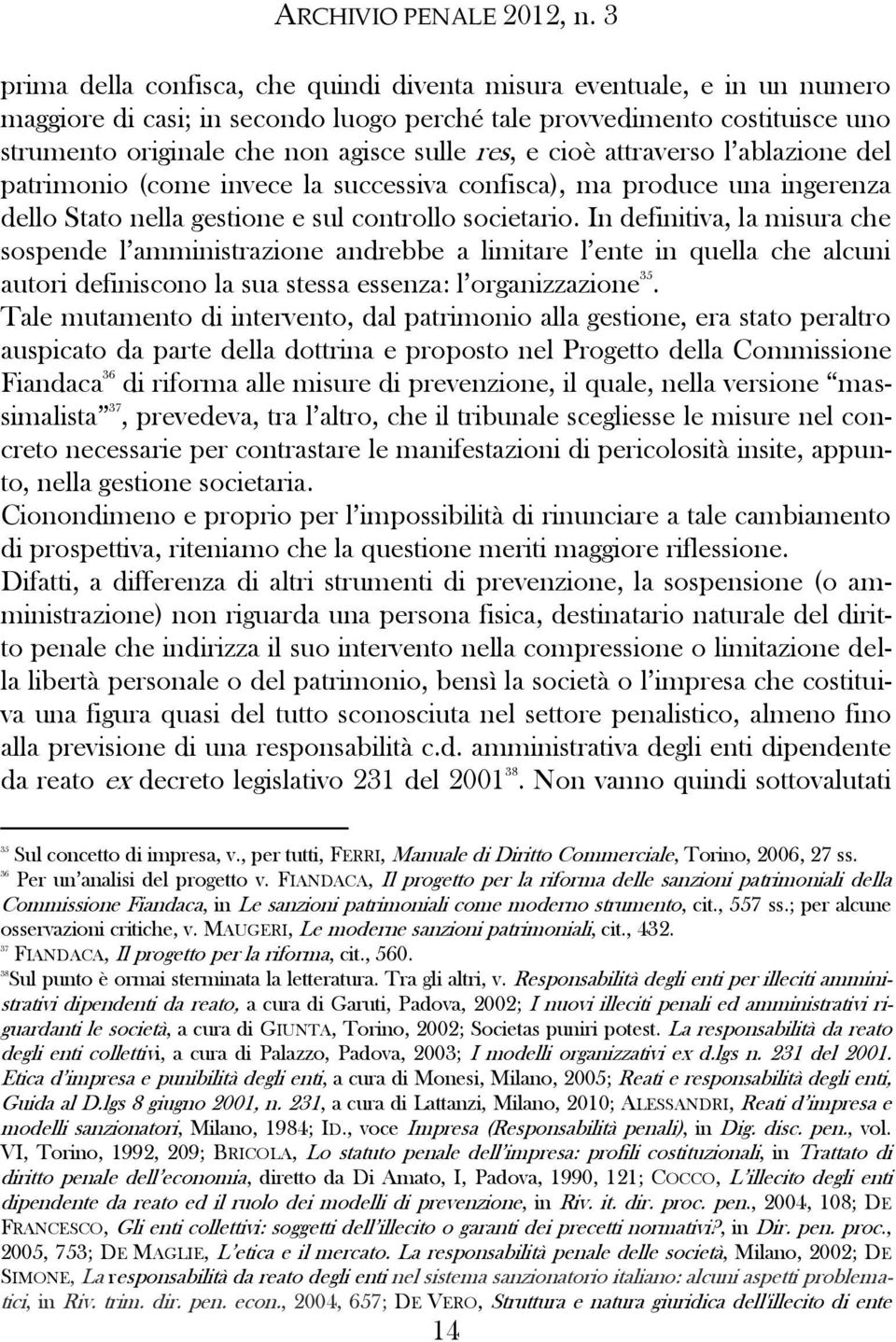 In definitiva, la misura che sospende l amministrazione andrebbe a limitare l ente in quella che alcuni autori definiscono la sua stessa essenza: l organizzazione 35.