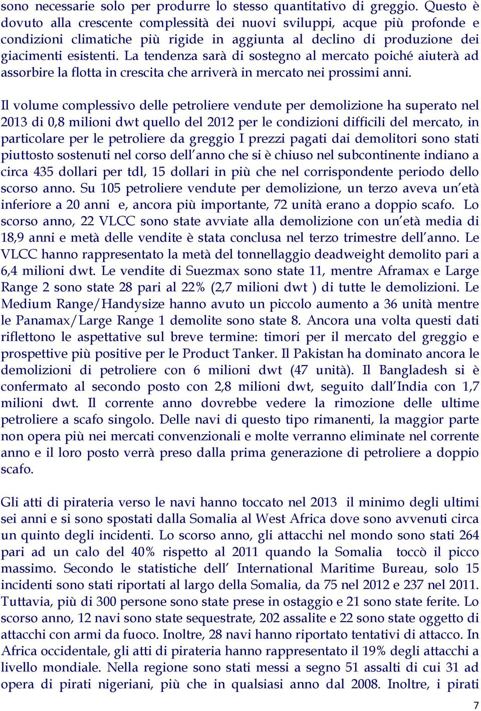 La tendenza sarà di sostegno al mercato poiché aiuterà ad assorbire la flotta in crescita che arriverà in mercato nei prossimi anni.