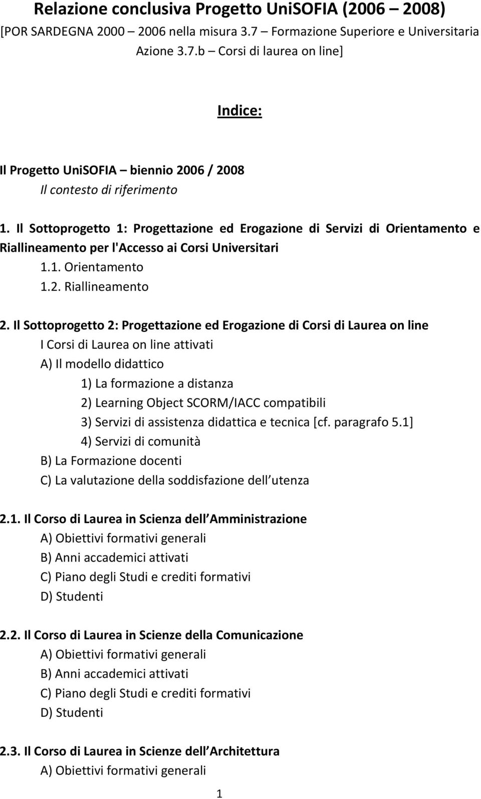 Il Sottoprogetto 2: Progettazione ed Erogazione di Corsi di Laurea on line I Corsi di Laurea on line attivati A) Il modello didattico 1) La formazione a distanza 2) Learning Object SCORM/IACC