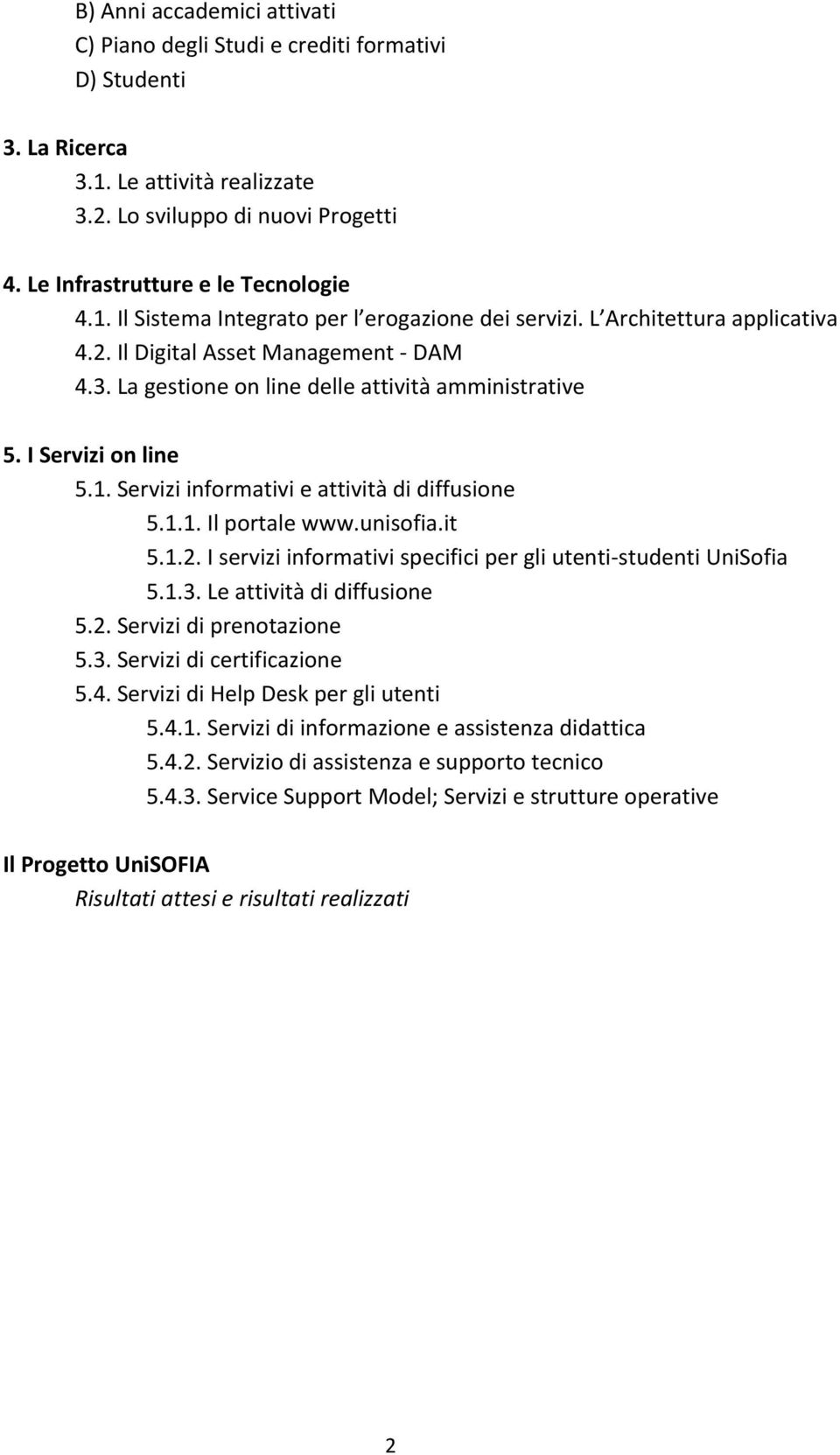 unisofia.it 5.1.2. I servizi informativi specifici per gli utenti studenti UniSofia 5.1.3. Le attività di diffusione 5.2. Servizi di prenotazione 5.3. Servizi di certificazione 5.4.