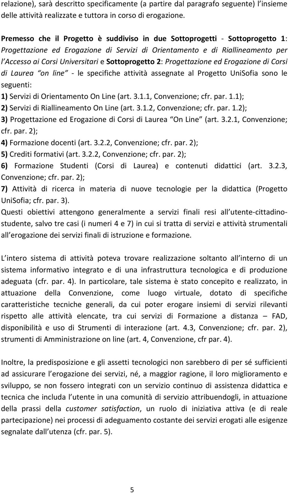Sottoprogetto 2: Progettazione ed Erogazione di Corsi di Laurea on line le specifiche attività assegnate al Progetto UniSofia sono le seguenti: 1) Servizi di Orientamento On Line (art. 3.1.1, Convenzione; cfr.