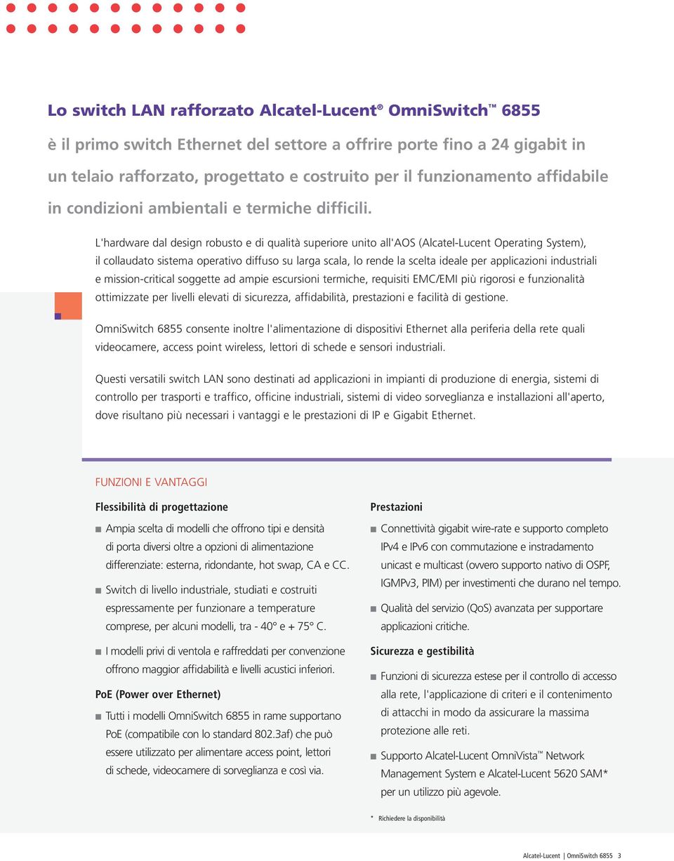 L'hardware dal design robusto e di qualità superiore unito all'aos (Alcatel-Lucent Operating System), il collaudato sistema operativo diffuso su larga scala, lo rende la scelta ideale per