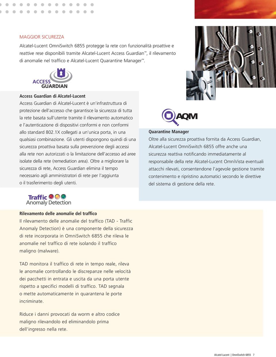 Access Guardian di Alcatel-Lucent Access Guardian di Alcatel-Lucent è un'infrastruttura di protezione dell'accesso che garantisce la sicurezza di tutta la rete basata sull'utente tramite il