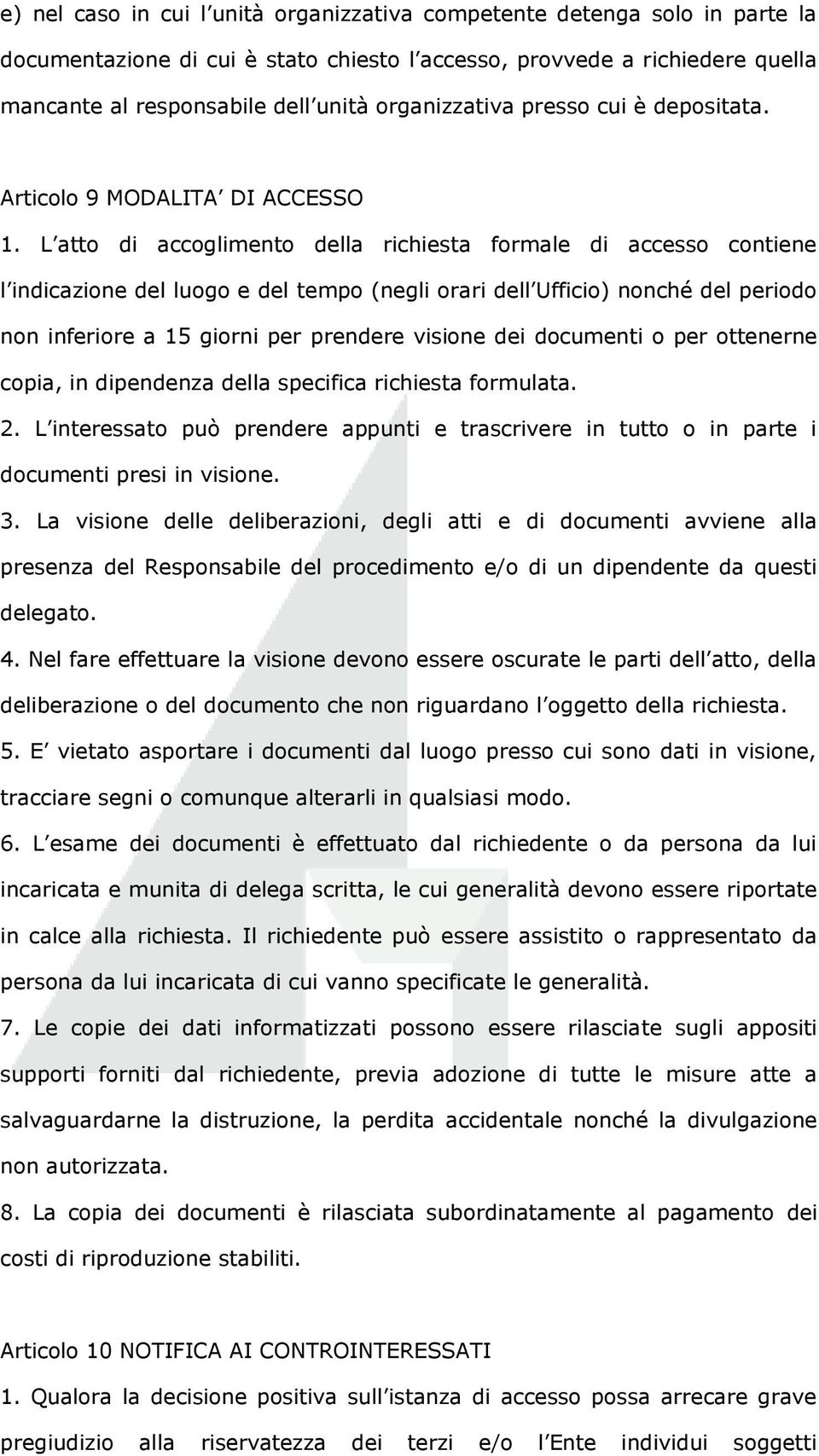 L atto di accoglimento della richiesta formale di accesso contiene l indicazione del luogo e del tempo (negli orari dell Ufficio) nonché del periodo non inferiore a 15 giorni per prendere visione dei