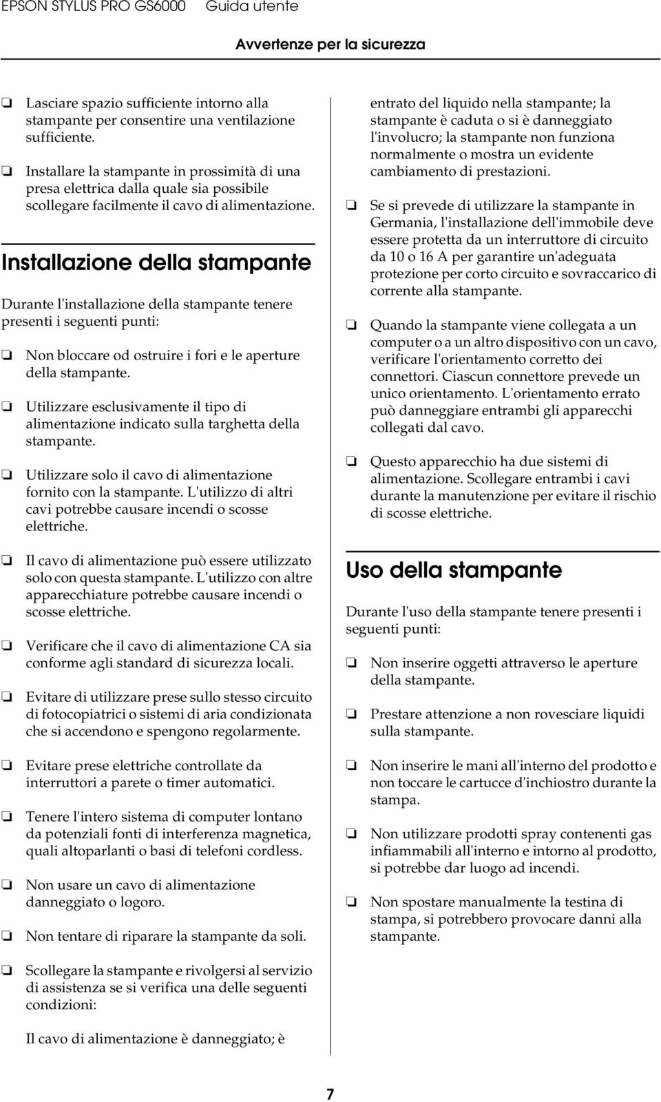 Installazione della stampante Durante l'installazione della stampante tenere presenti i seguenti punti: Non bloccare od ostruire i fori e le aperture della stampante.