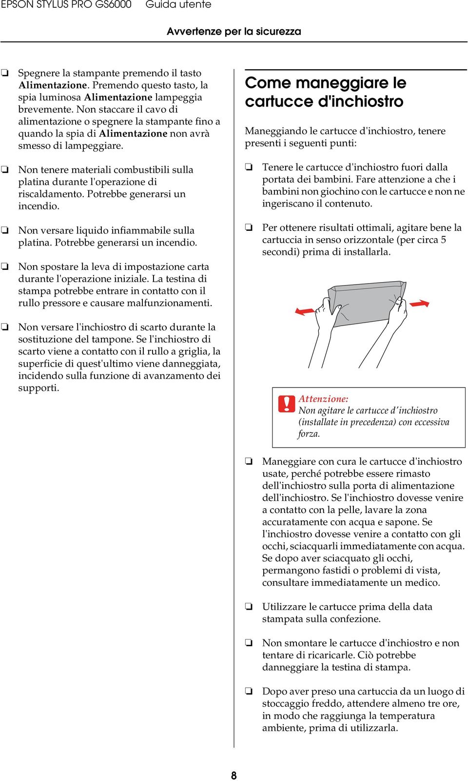 Come maneggiare le cartucce d'inchiostro Maneggiando le cartucce d'inchiostro, tenere presenti i seguenti punti: Non tenere materiali combustibili sulla platina durante l'operazione di riscaldamento.