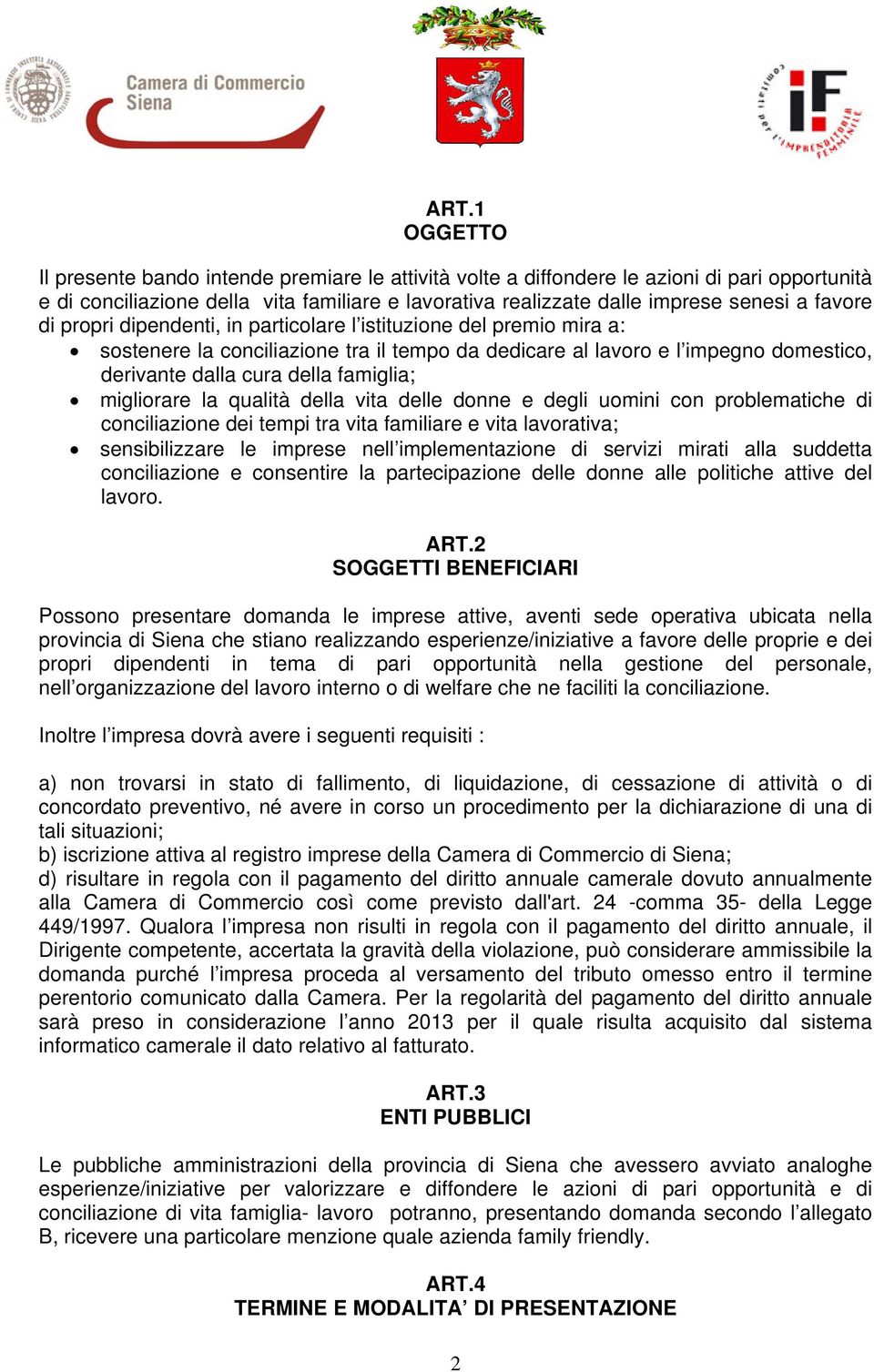 migliorare la qualità della vita delle donne e degli uomini con problematiche di conciliazione dei tempi tra vita familiare e vita lavorativa; sensibilizzare le imprese nell implementazione di