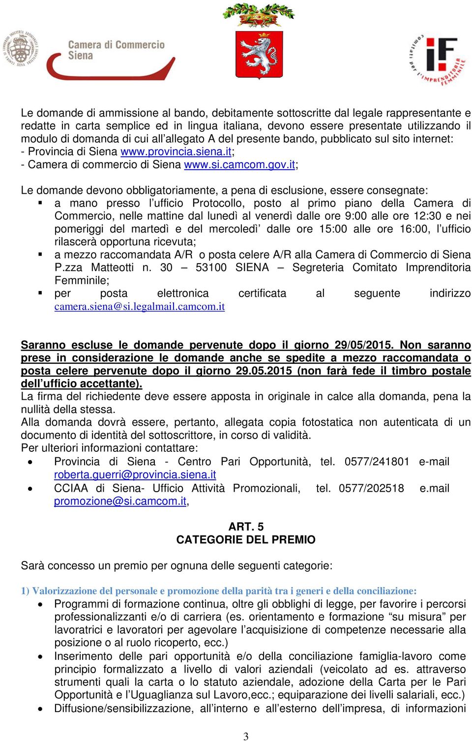 it; Le domande devono obbligatoriamente, a pena di esclusione, essere consegnate: a mano presso l ufficio Protocollo, posto al primo piano della Camera di Commercio, nelle mattine dal lunedì al