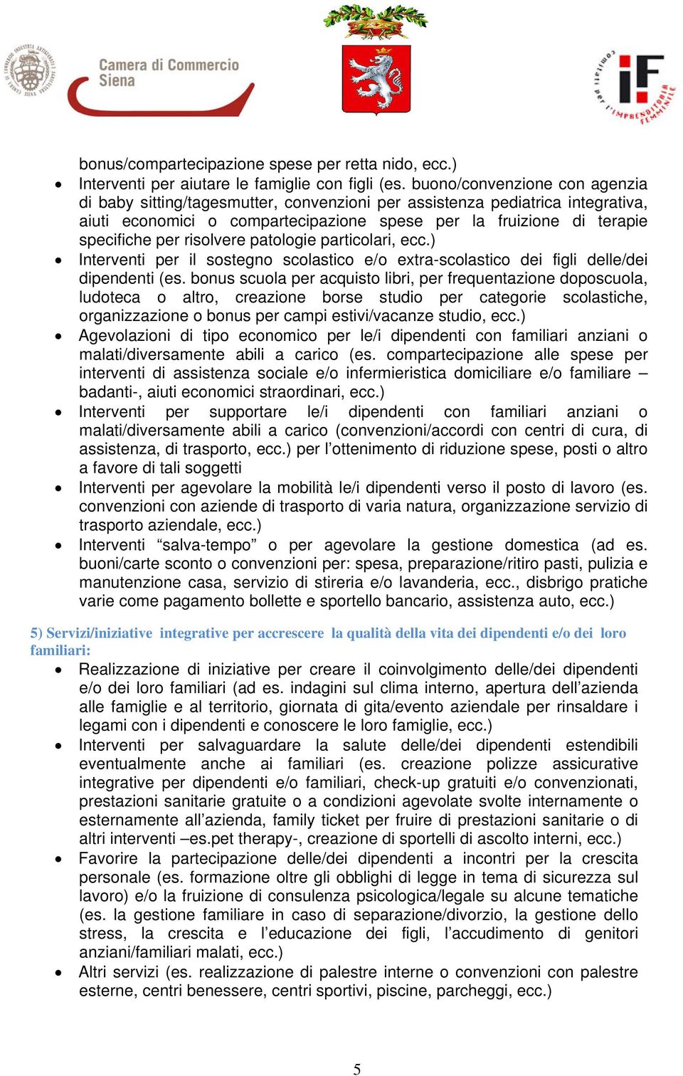 risolvere patologie particolari, ecc.) Interventi per il sostegno scolastico e/o extra-scolastico dei figli delle/dei dipendenti (es.