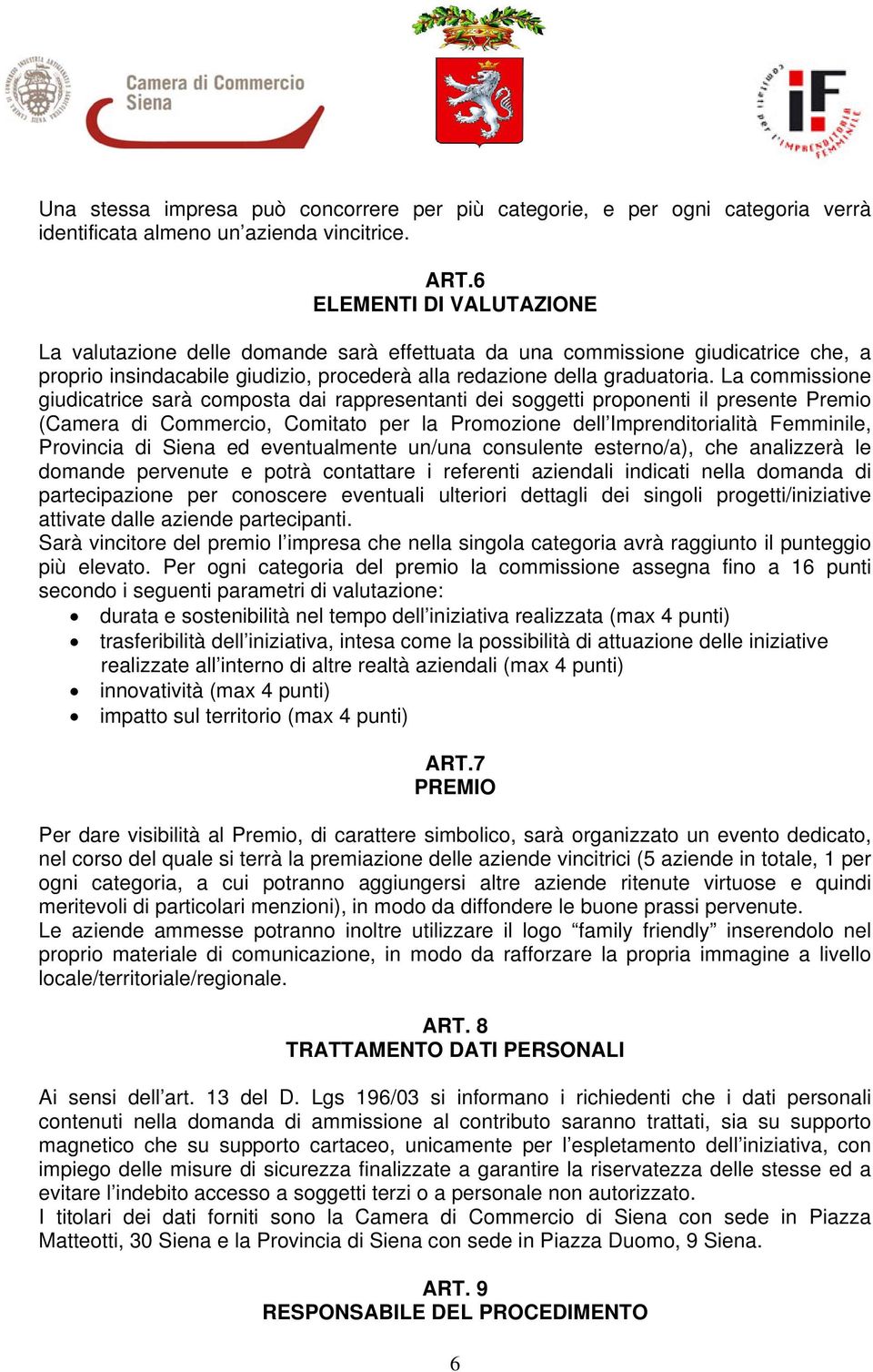 La commissione giudicatrice sarà composta dai rappresentanti dei soggetti proponenti il presente Premio (Camera di Commercio, Comitato per la Promozione dell Imprenditorialità Femminile, Provincia di