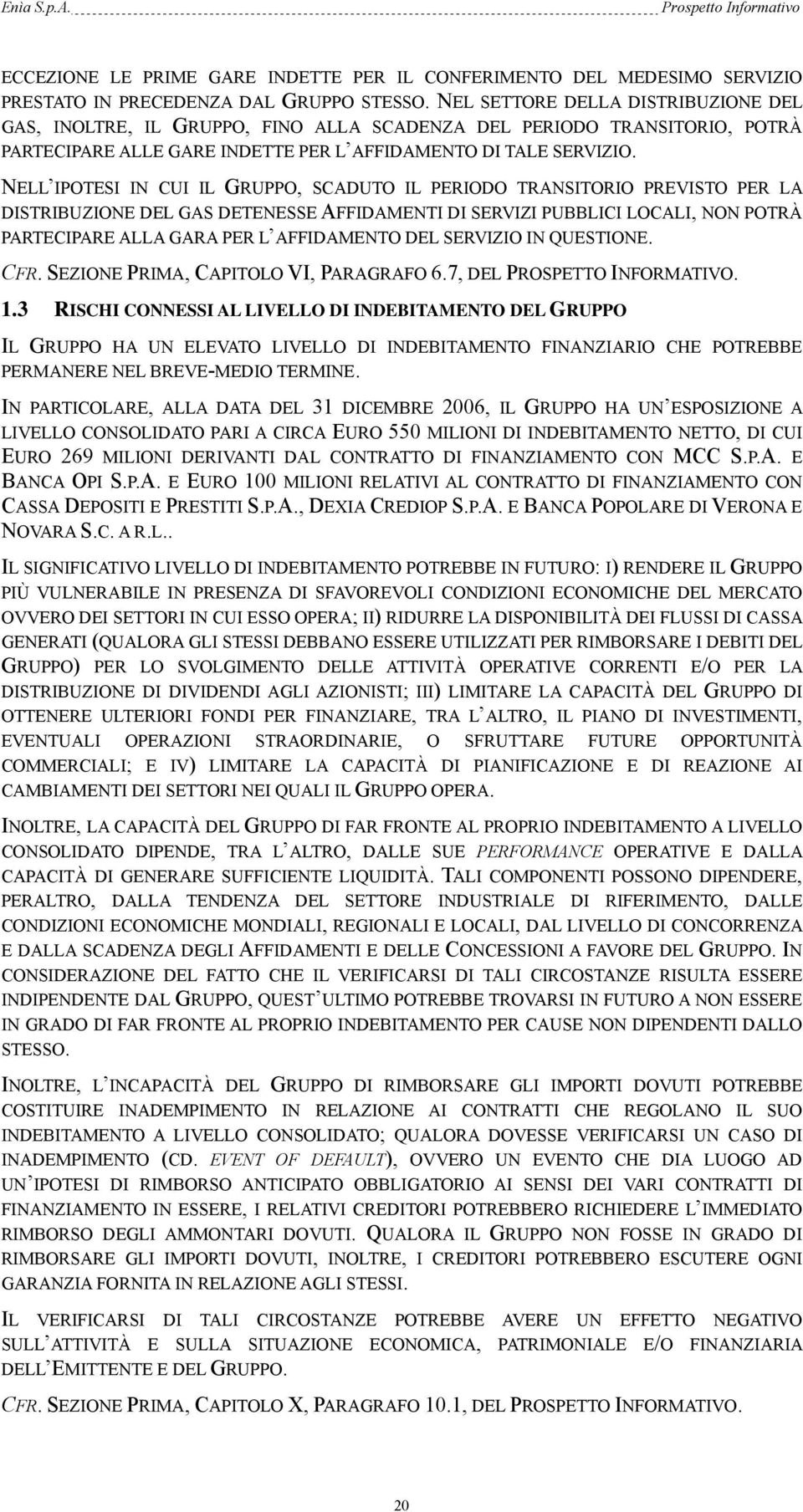 NELL IPOTESI IN CUI IL GRUPPO, SCADUTO IL PERIODO TRANSITORIO PREVISTO PER LA DISTRIBUZIONE DEL GAS DETENESSE AFFIDAMENTI DI SERVIZI PUBBLICI LOCALI, NON POTRÀ PARTECIPARE ALLA GARA PER L AFFIDAMENTO