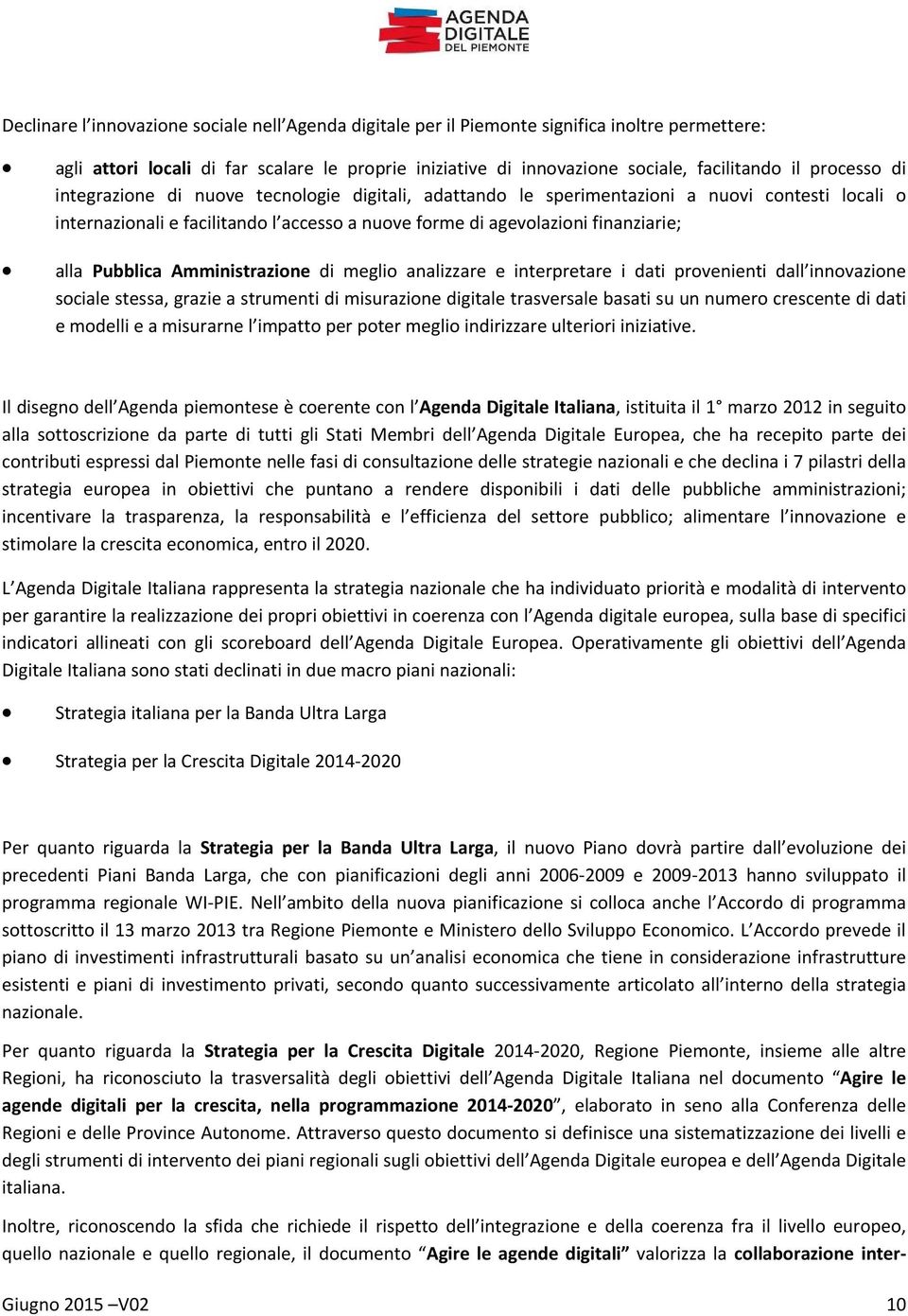 Pubblica Amministrazione di meglio analizzare e interpretare i dati provenienti dall innovazione sociale stessa, grazie a strumenti di misurazione digitale trasversale basati su un numero crescente