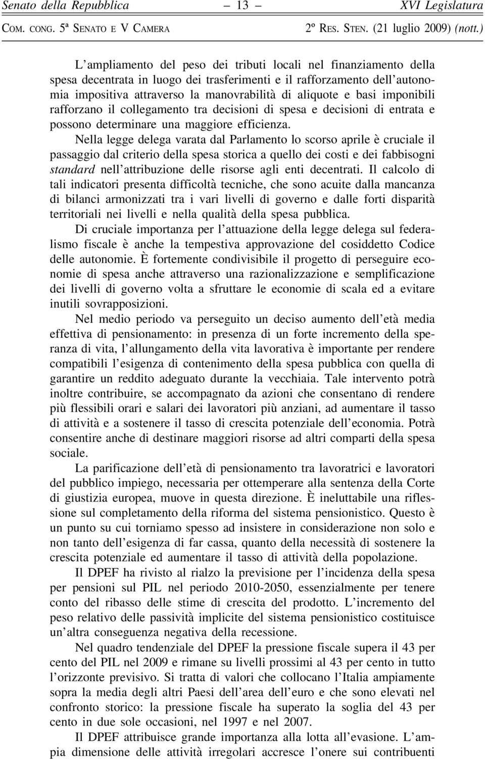 Nella legge delega varata dal Parlamento lo scorso aprile è cruciale il passaggio dal criterio della spesa storica a quello dei costi e dei fabbisogni standard nell attribuzione delle risorse agli