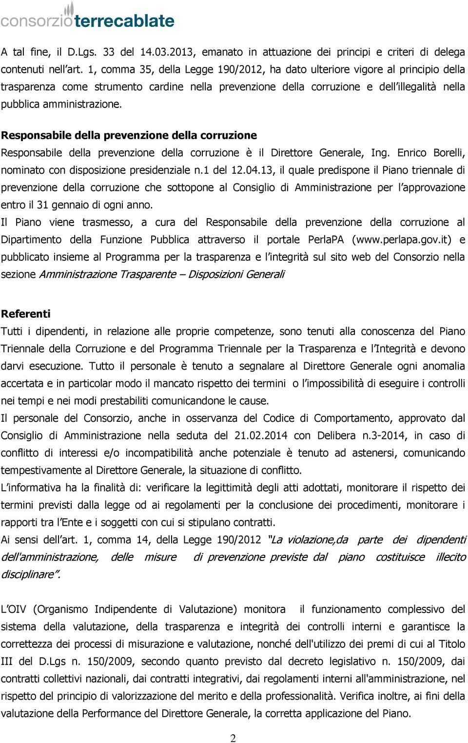 Responsabile della prevenzione della corruzione Responsabile della prevenzione della corruzione è il Direttore Generale, Ing. Enrico Borelli, nominato con disposizione presidenziale n.1 del 12.04.