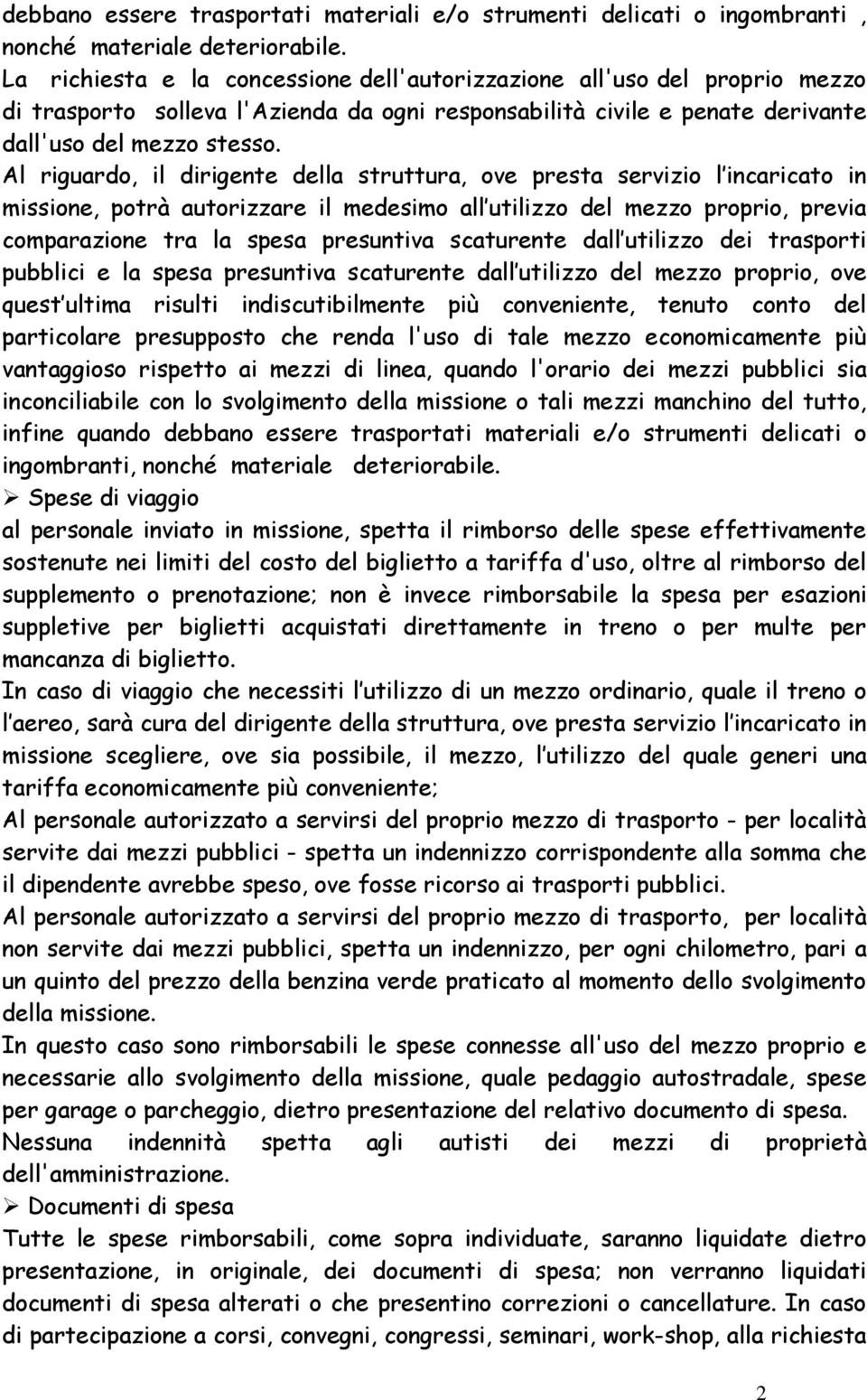 Al riguardo, il dirigente della struttura, ove presta servizio l incaricato in missione, potrà autorizzare il medesimo all utilizzo del mezzo proprio, previa comparazione tra la spesa presuntiva