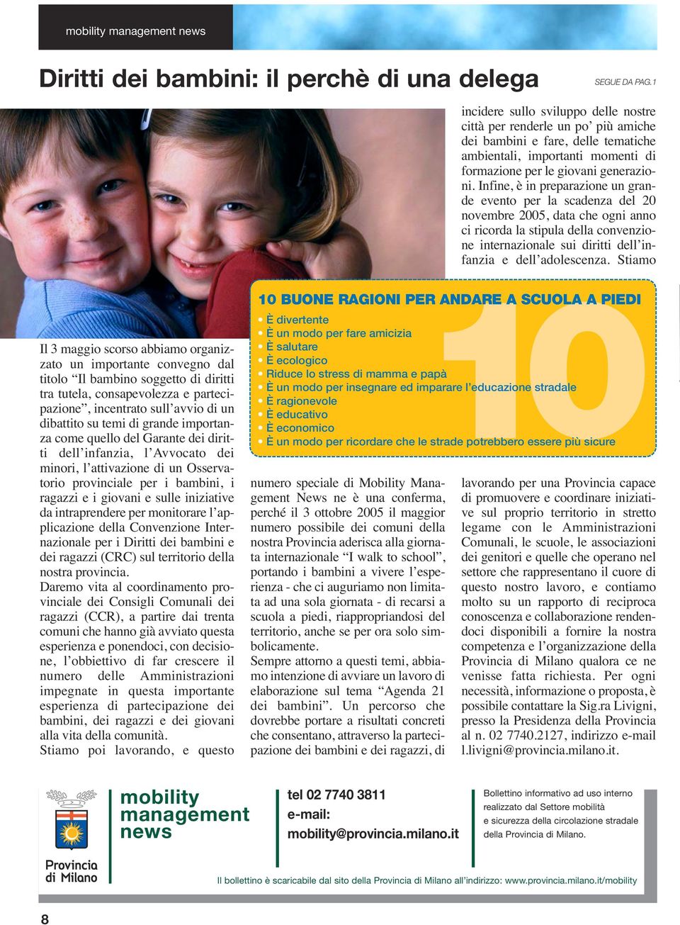 Infine, è in preparazione un grande evento per la scadenza del 20 novembre 2005, data che ogni anno ci ricorda la stipula della convenzione internazionale sui diritti dell infanzia e dell adolescenza.