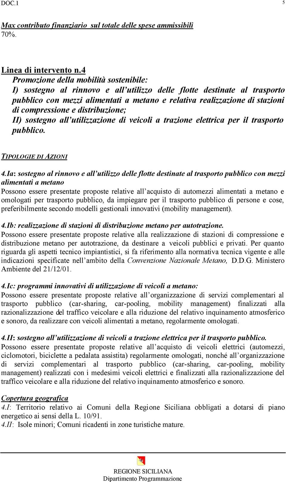 compressione e distribuzione; II) sostegno all utilizzazione di veicoli a trazione elettrica per il trasporto pubblico. TIPOLOGIE DI AZIONI 4.