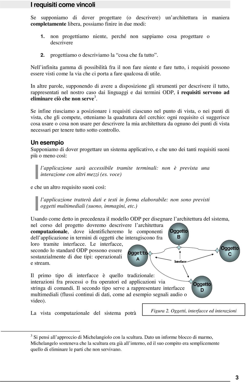 ci porta a fare qualcosa di utile In altre parole, supponendo di avere a disposizione gli strumenti per descrivere il tutto, rappresentati nel nostro caso dai linguaggi e dai termini ODP, i requisiti