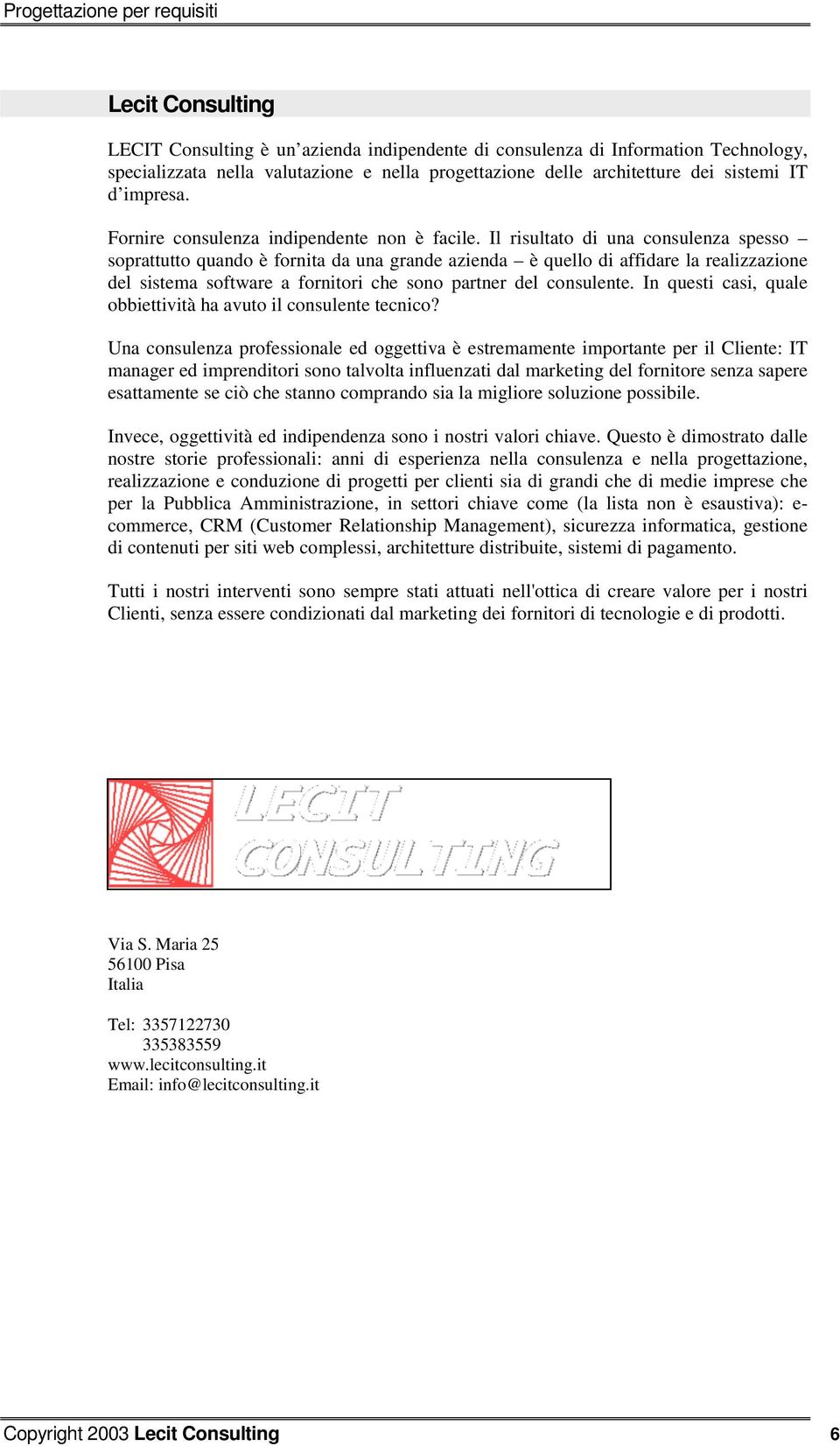 realizzazione del sistema software a fornitori che sono partner del consulente In questi casi, quale obbiettività ha avuto il consulente tecnico?