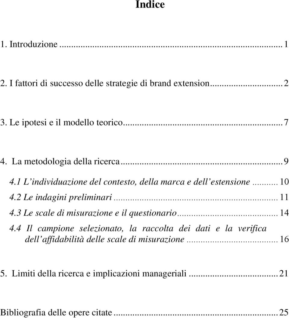 .. 11 4.3 Le scale di misurazione e il questionario... 14 4.