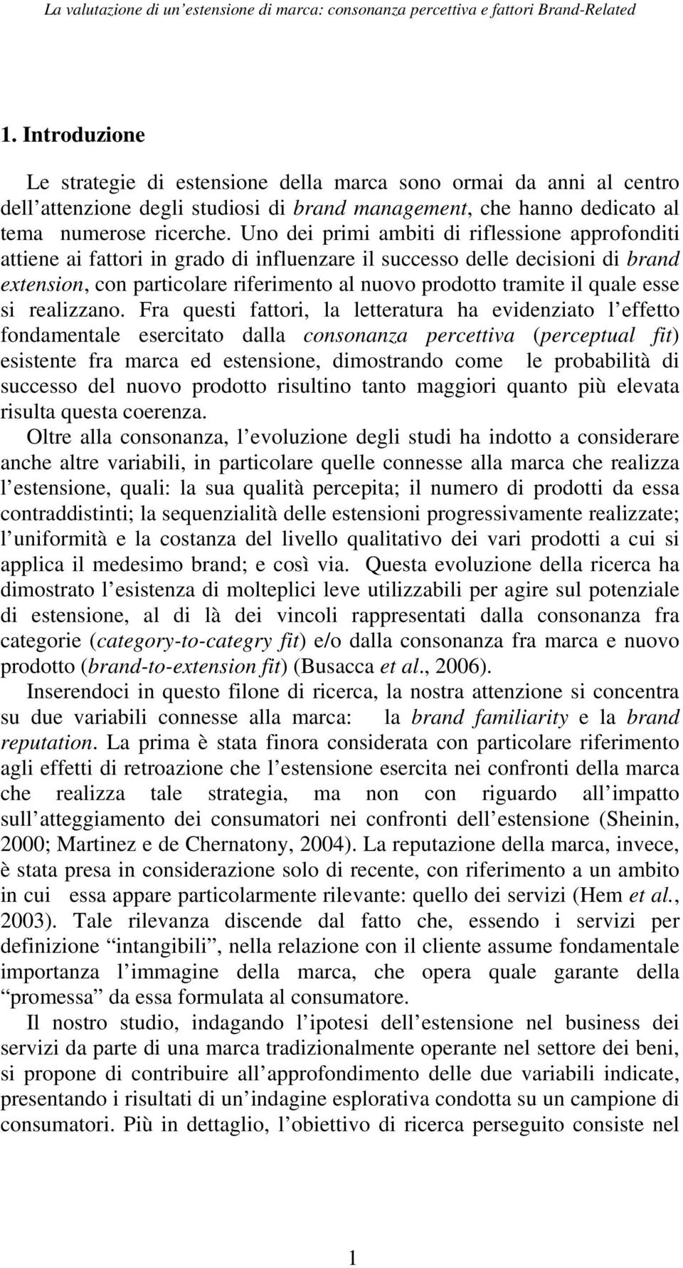 Uno dei primi ambiti di riflessione approfonditi attiene ai fattori in grado di influenzare il successo delle decisioni di brand extension, con particolare riferimento al nuovo prodotto tramite il