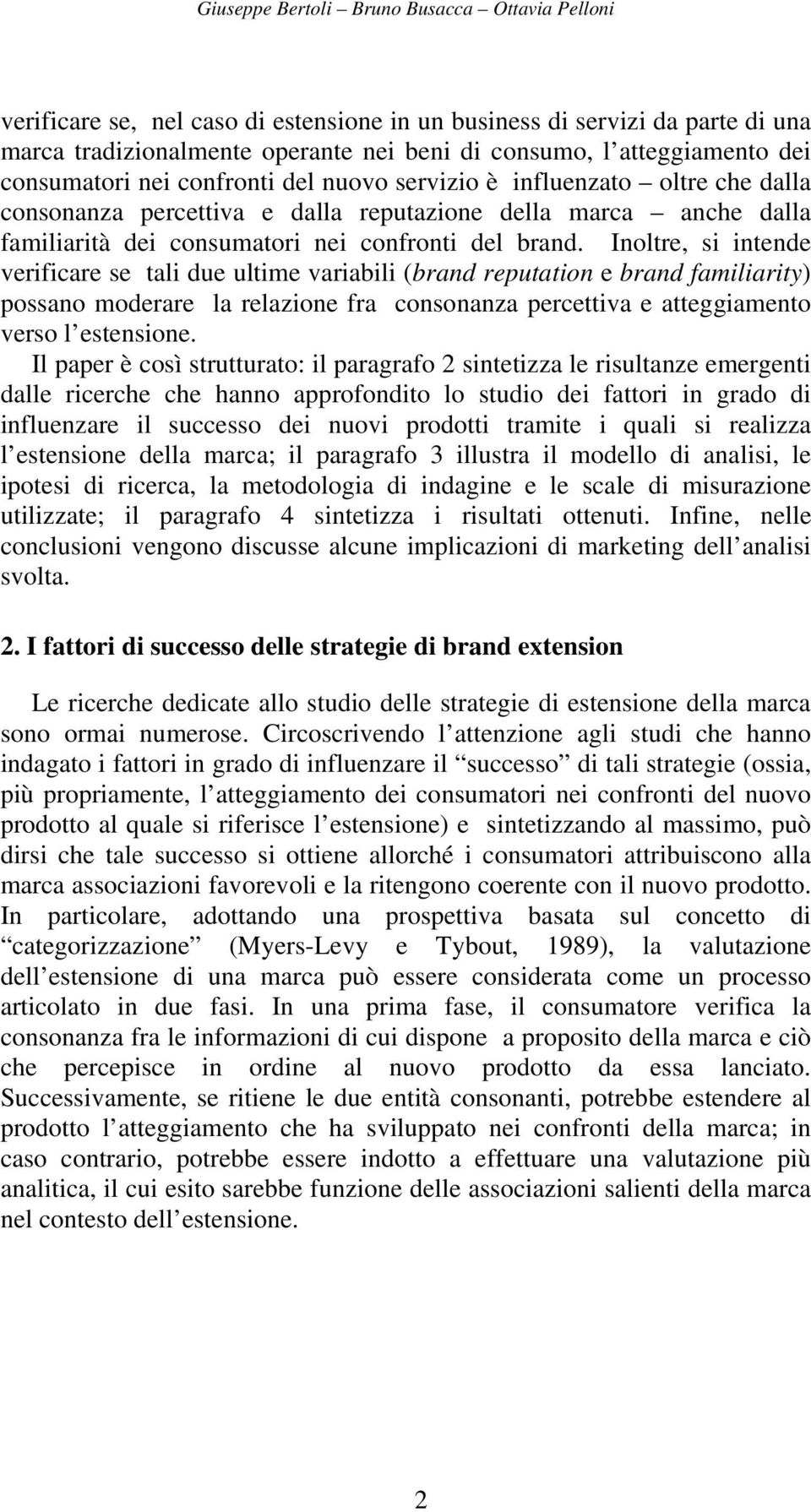 Inoltre, si intende verificare se tali due ultime variabili (brand reputation e brand familiarity) possano moderare la relazione fra consonanza percettiva e atteggiamento verso l estensione.