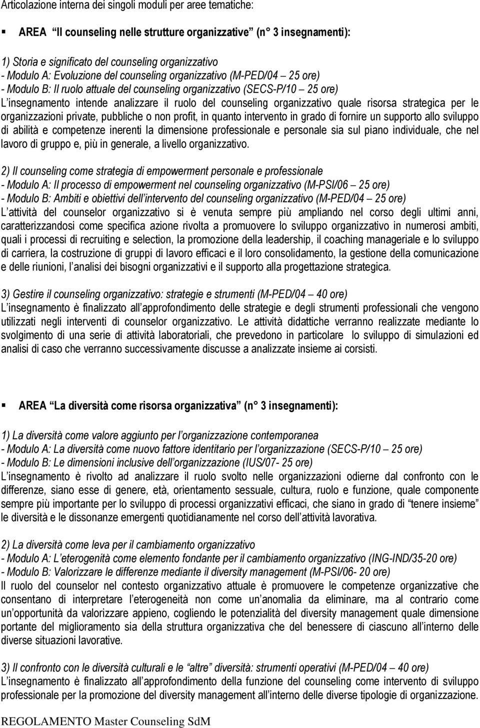 organizzativo quale risorsa strategica per le organizzazioni private, pubbliche o non profit, in quanto intervento in grado di fornire un supporto allo sviluppo di abilità e competenze inerenti la