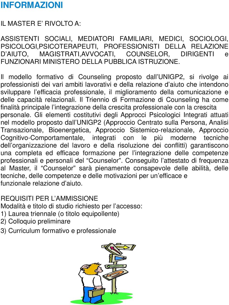 Il modello formativo di Counseling proposto dall UNIGP2, si rivolge ai professionisti dei vari ambiti lavorativi e della relazione d aiuto che intendono sviluppare l efficacia professionale, il