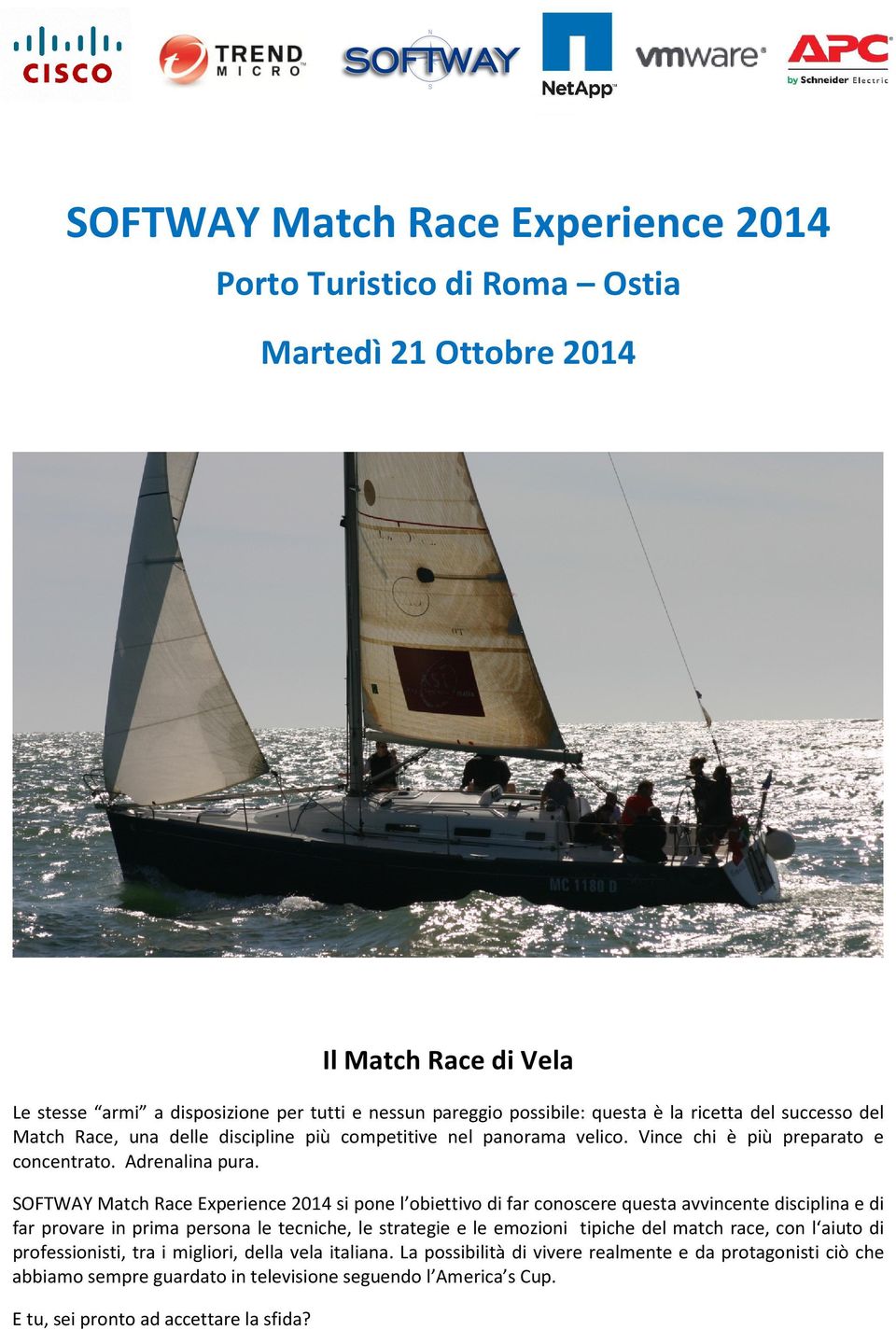 SOFTWAY Match Race Experience 2014 si pone l obiettivo di far conoscere questa avvincente disciplina e di far provare in prima persona le tecniche, le strategie e le emozioni tipiche del match