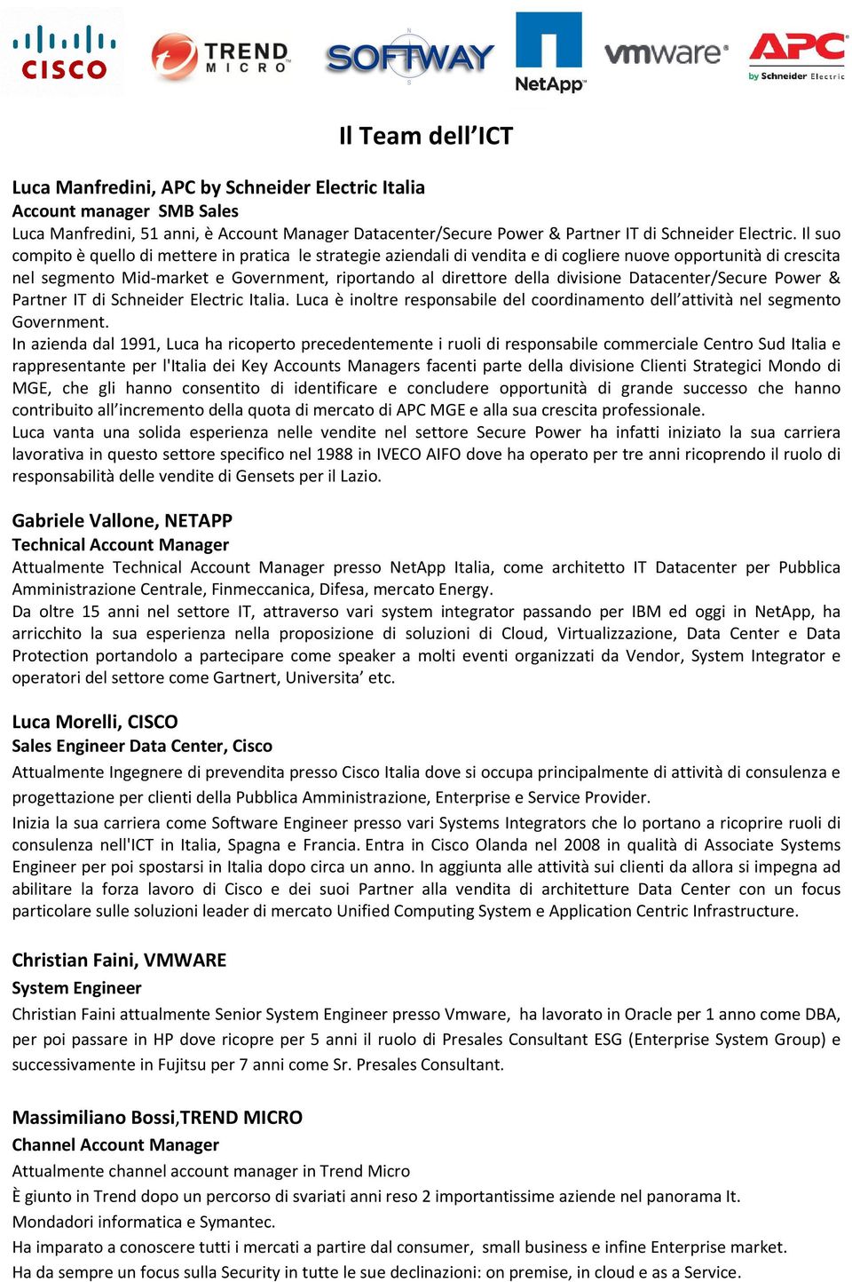 divisione Datacenter/Secure Power & Partner IT di Schneider Electric Italia. Luca è inoltre responsabile del coordinamento dell attività nel segmento Government.