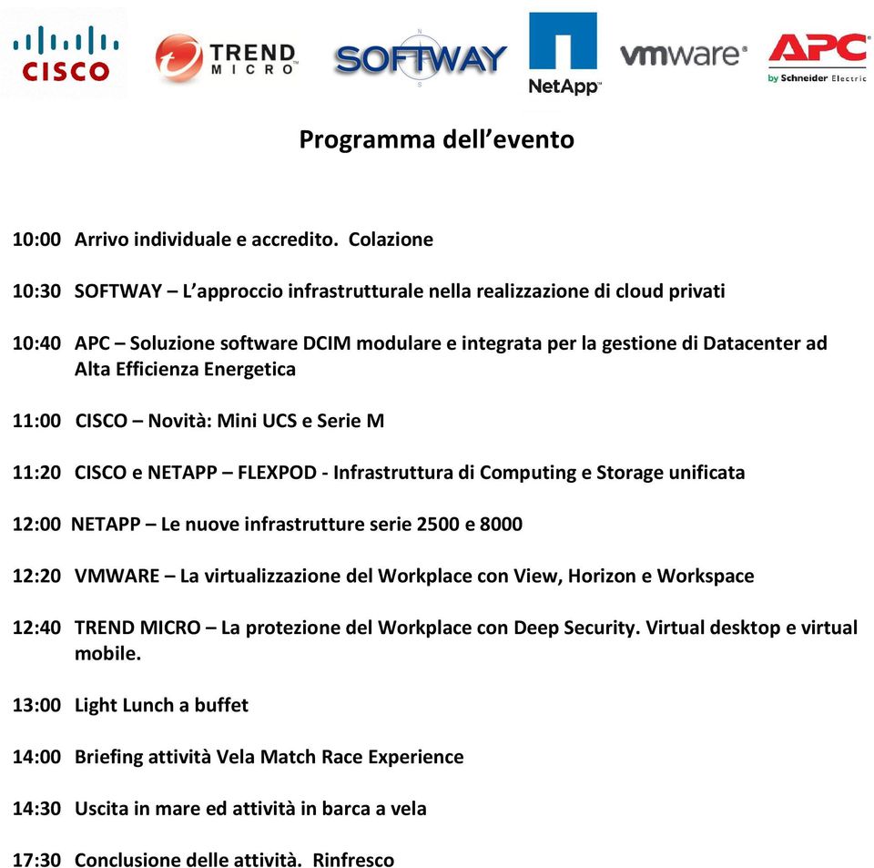 Energetica 11:00 CISCO Novità: Mini UCS e Serie M 11:20 CISCO e NETAPP FLEXPOD - Infrastruttura di Computing e Storage unificata 12:00 NETAPP Le nuove infrastrutture serie 2500 e 8000 12:20