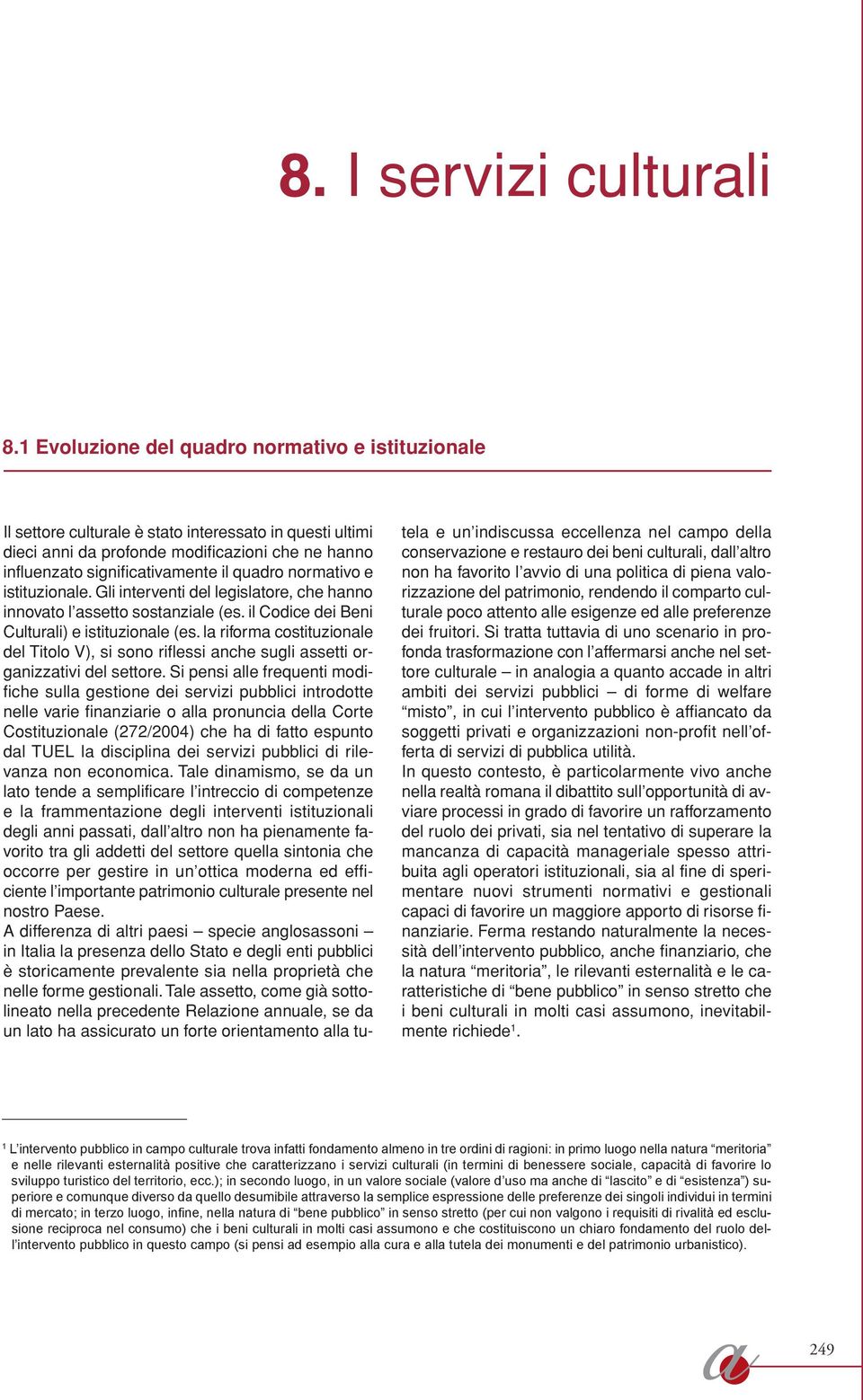 normativo e istituzionale. Gli interventi del legislatore, che hanno innovato l assetto sostanziale (es. il Codice dei Beni Culturali) e istituzionale (es.