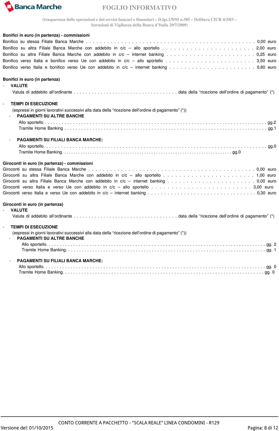 ...................... 3,50 euro Bonifico verso Italia e bonifico verso Ue con addebito in c/c internet banking....................... 0,80 euro Bonifici in euro (in partenza) - VALUTE Valuta di addebito all ordinante.