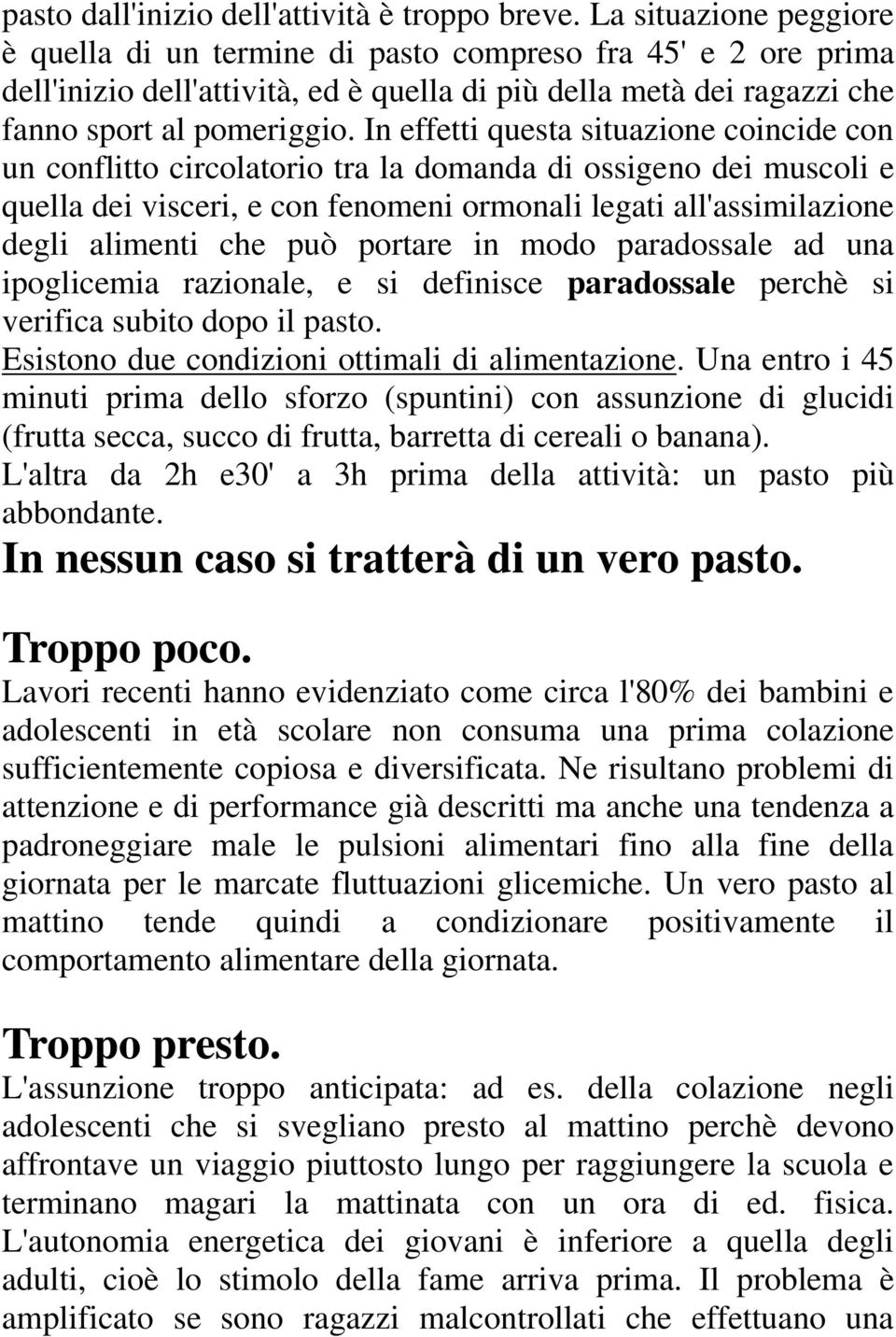 In effetti questa situazione coincide con un conflitto circolatorio tra la domanda di ossigeno dei muscoli e quella dei visceri, e con fenomeni ormonali legati all'assimilazione degli alimenti che