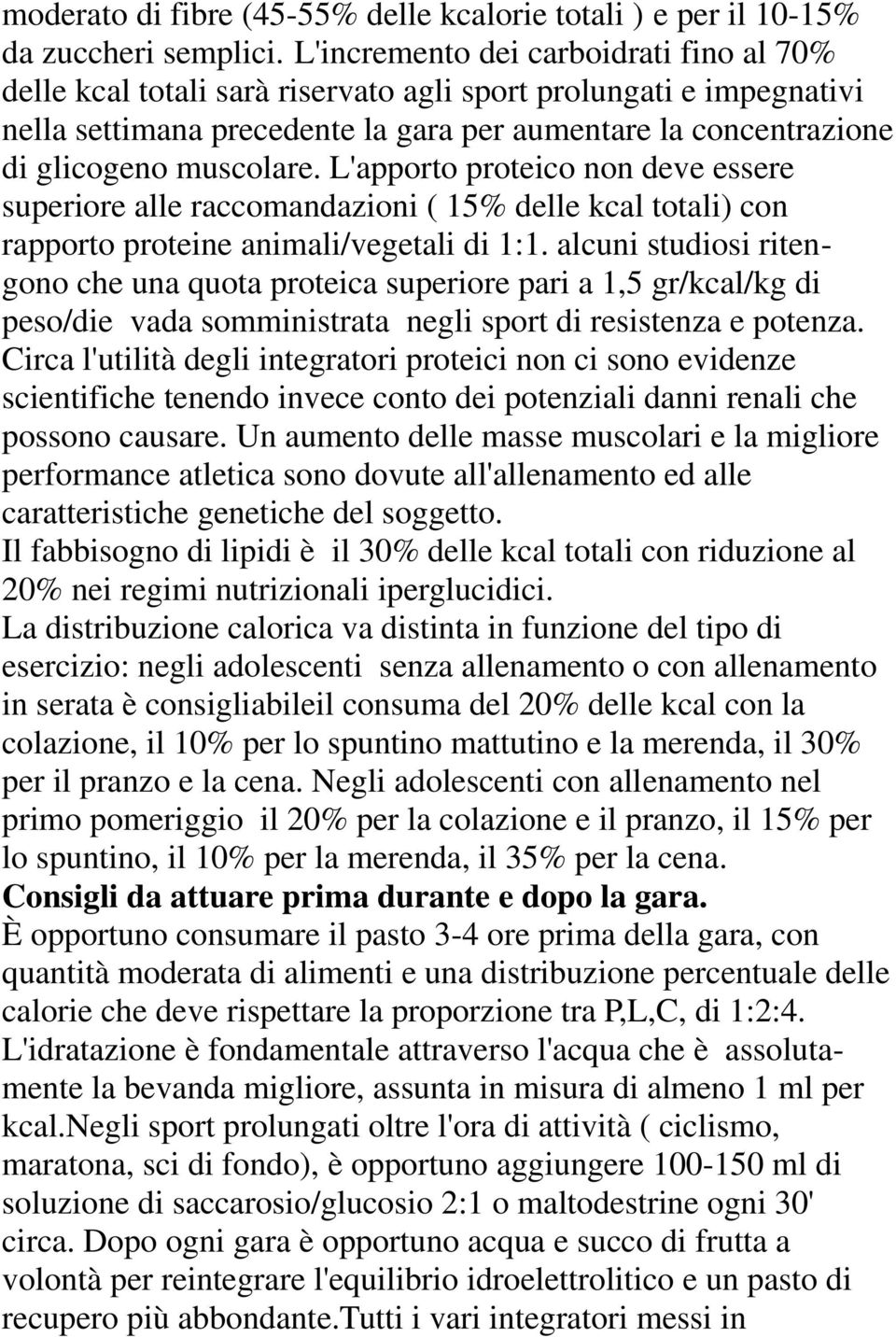 L'apporto proteico non deve essere superiore alle raccomandazioni ( 15% delle kcal totali) con rapporto proteine animali/vegetali di 1:1.