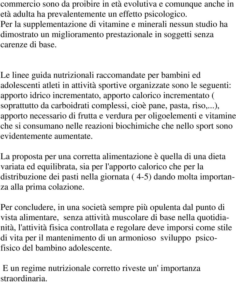 Le linee guida nutrizionali raccomandate per bambini ed adolescenti atleti in attività sportive organizzate sono le seguenti: apporto idrico incrementato, apporto calorico incrementato ( soprattutto