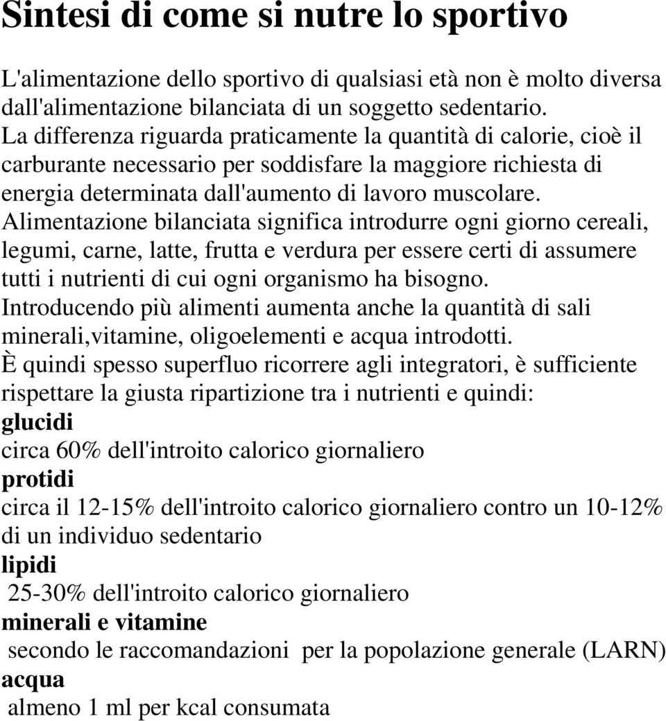 Alimentazione bilanciata significa introdurre ogni giorno cereali, legumi, carne, latte, frutta e verdura per essere certi di assumere tutti i nutrienti di cui ogni organismo ha bisogno.