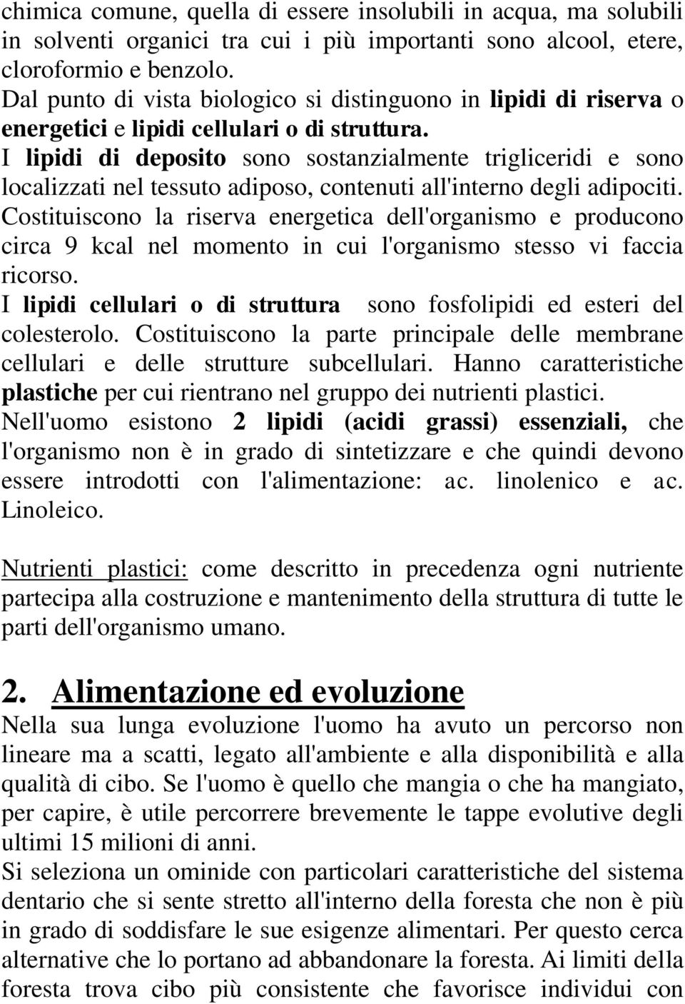 I lipidi di deposito sono sostanzialmente trigliceridi e sono localizzati nel tessuto adiposo, contenuti all'interno degli adipociti.