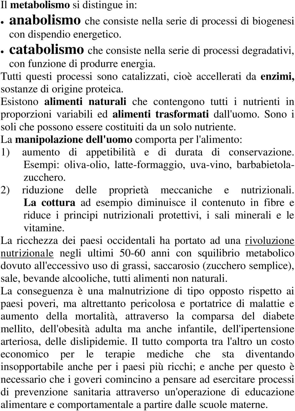 Esistono alimenti naturali che contengono tutti i nutrienti in proporzioni variabili ed alimenti trasformati dall'uomo. Sono i soli che possono essere costituiti da un solo nutriente.